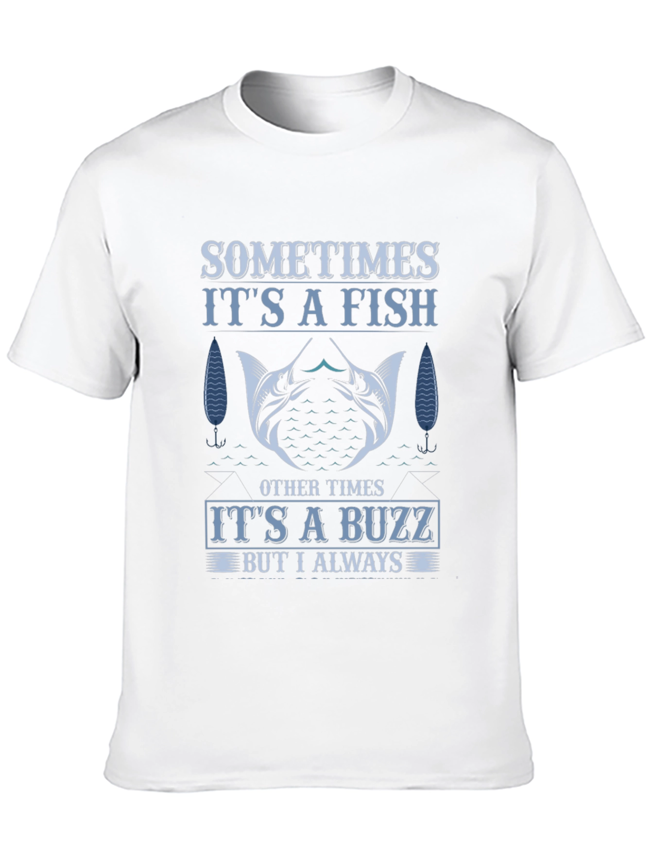 Fishing T-Shirt: Sometimes Fish Always Buzz