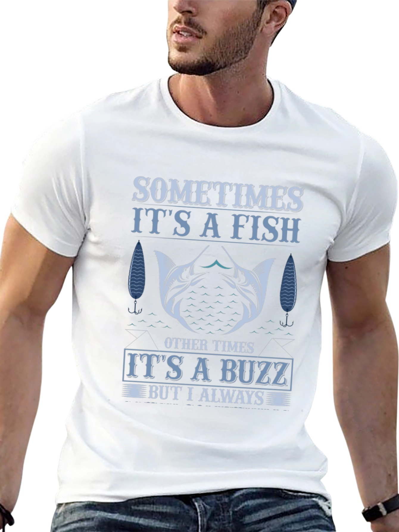 Fishing T-Shirt: Sometimes Fish Always Buzz