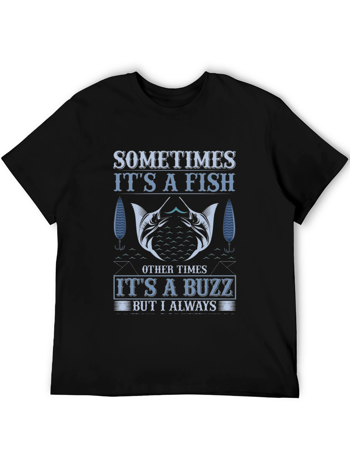 Fishing T-Shirt: Sometimes Fish Always Buzz