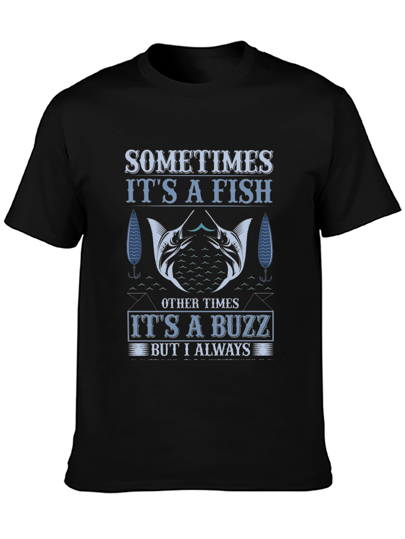 Fishing T-Shirt: Sometimes Fish Always Buzz