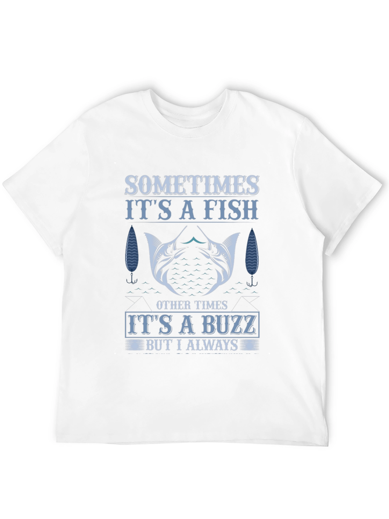 Fishing T-Shirt: Sometimes Fish Always Buzz