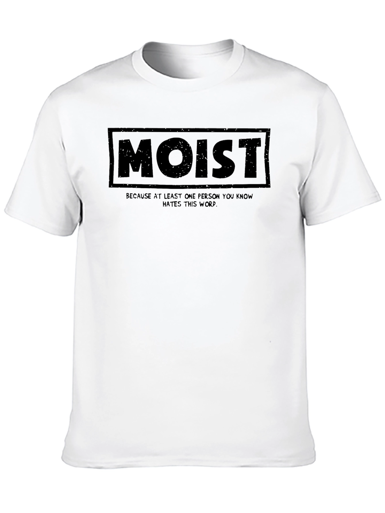 Moist T-Shirt - Because Someone Hates This Word