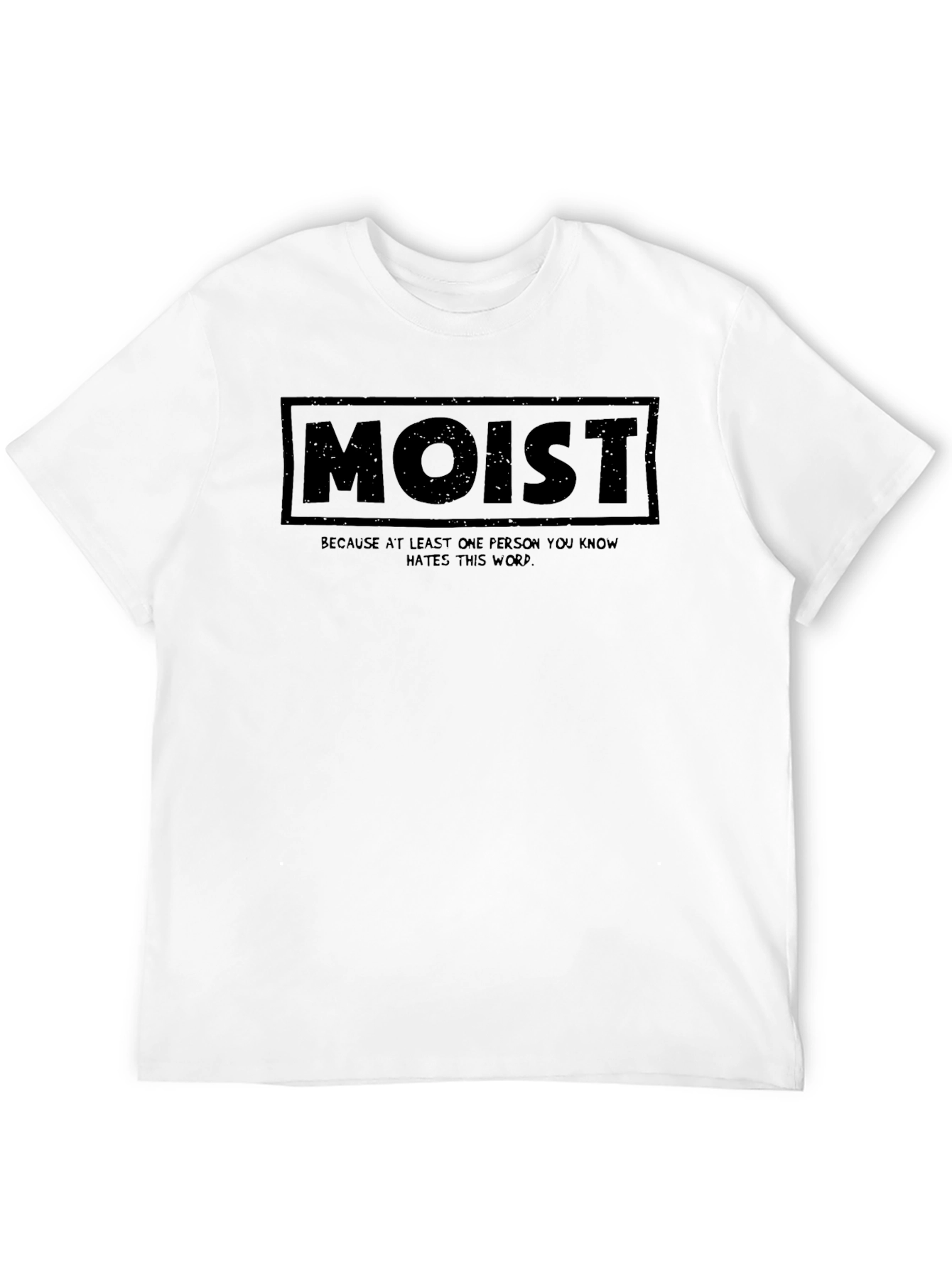 Moist T-Shirt - Because Someone Hates This Word