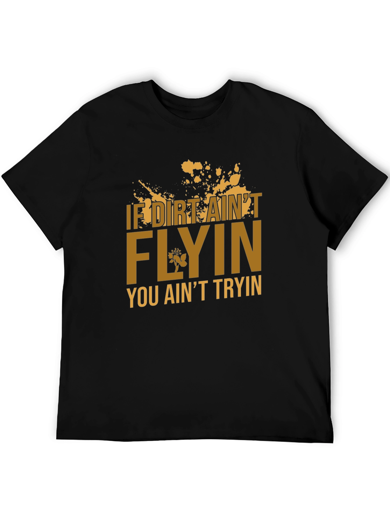 If Dirt Aint Flyin T-Shirt