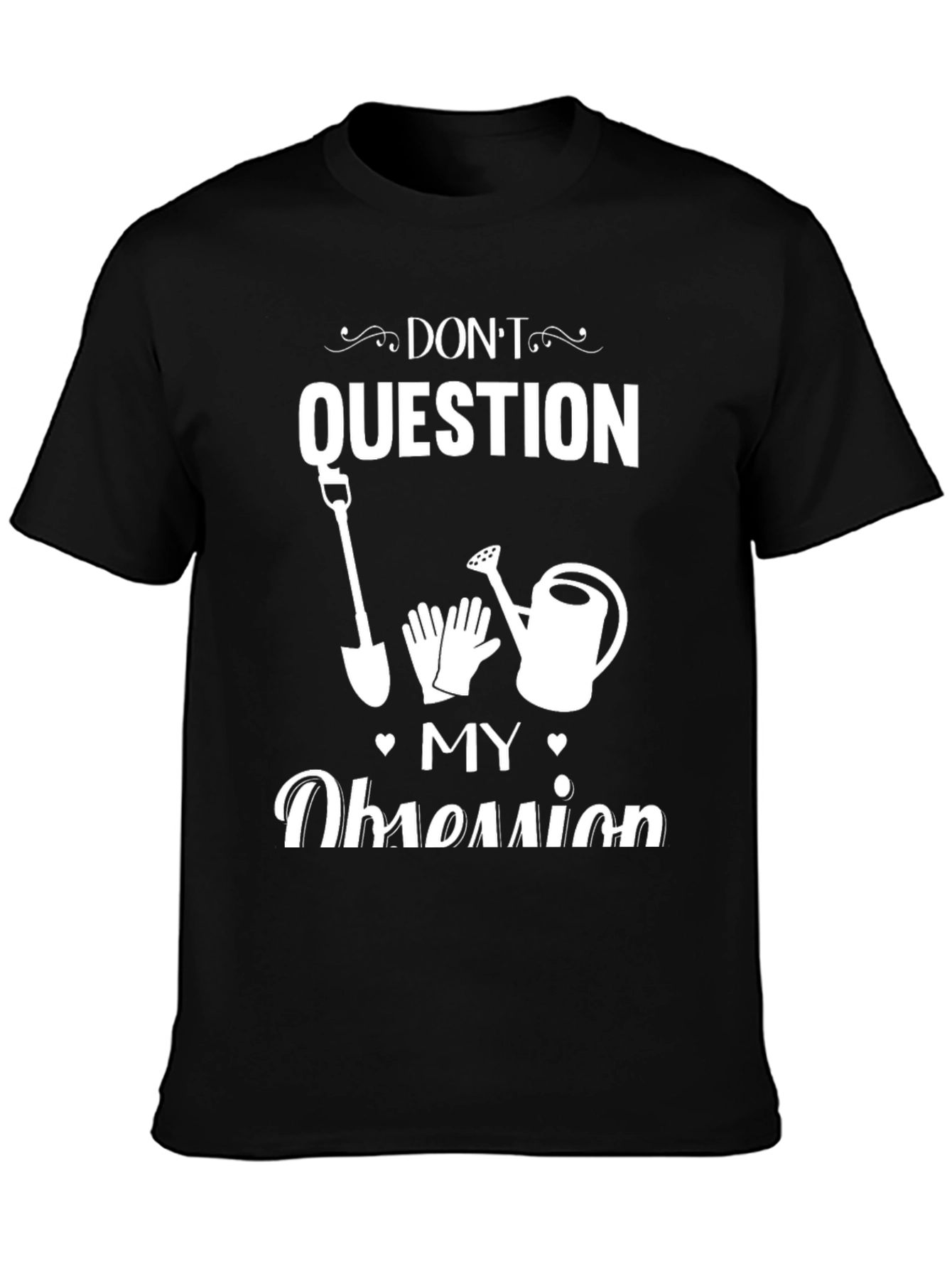 Dont Question My Obsession Gardening T-Shirt