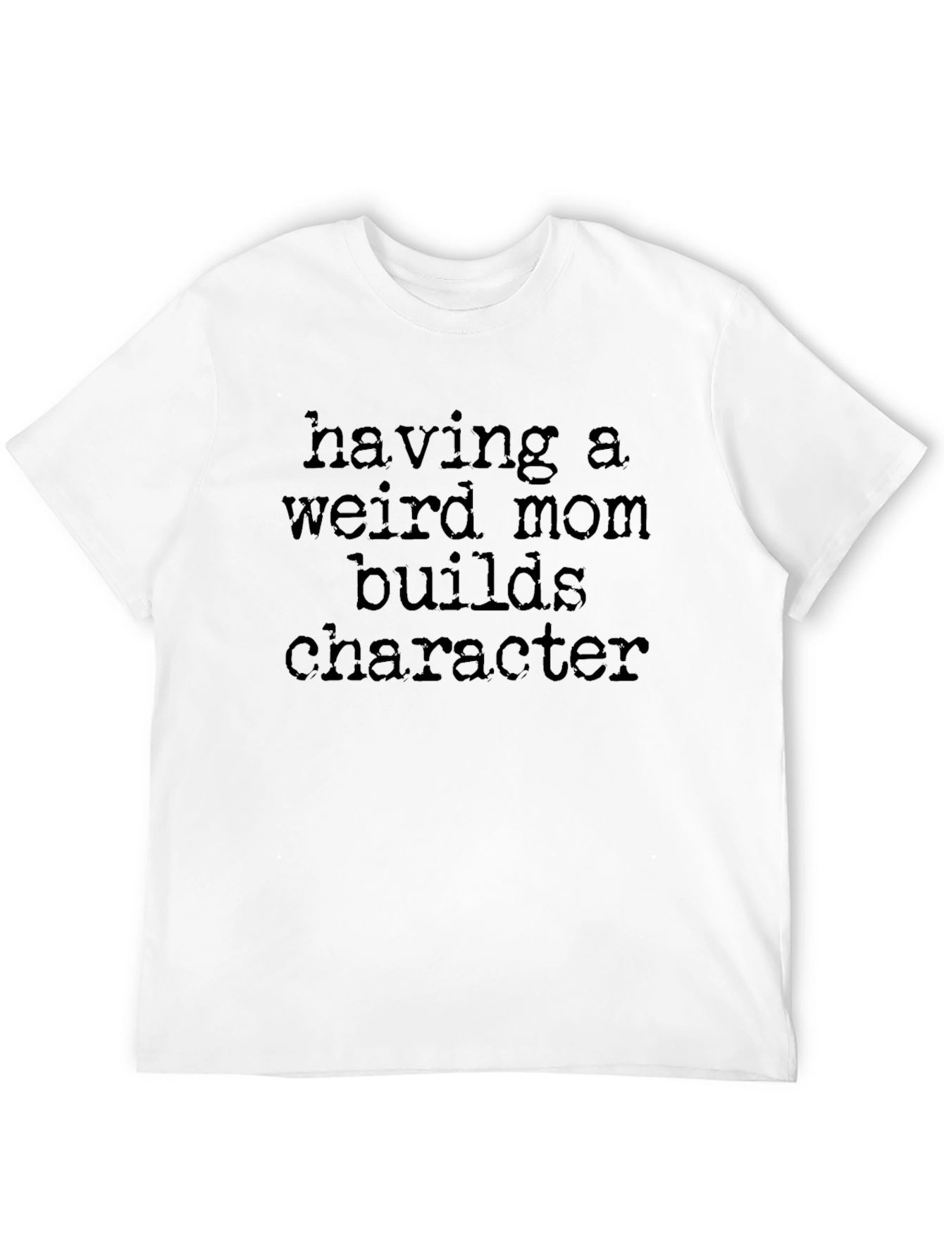 Weird Mom T-Shirt: Builds Character