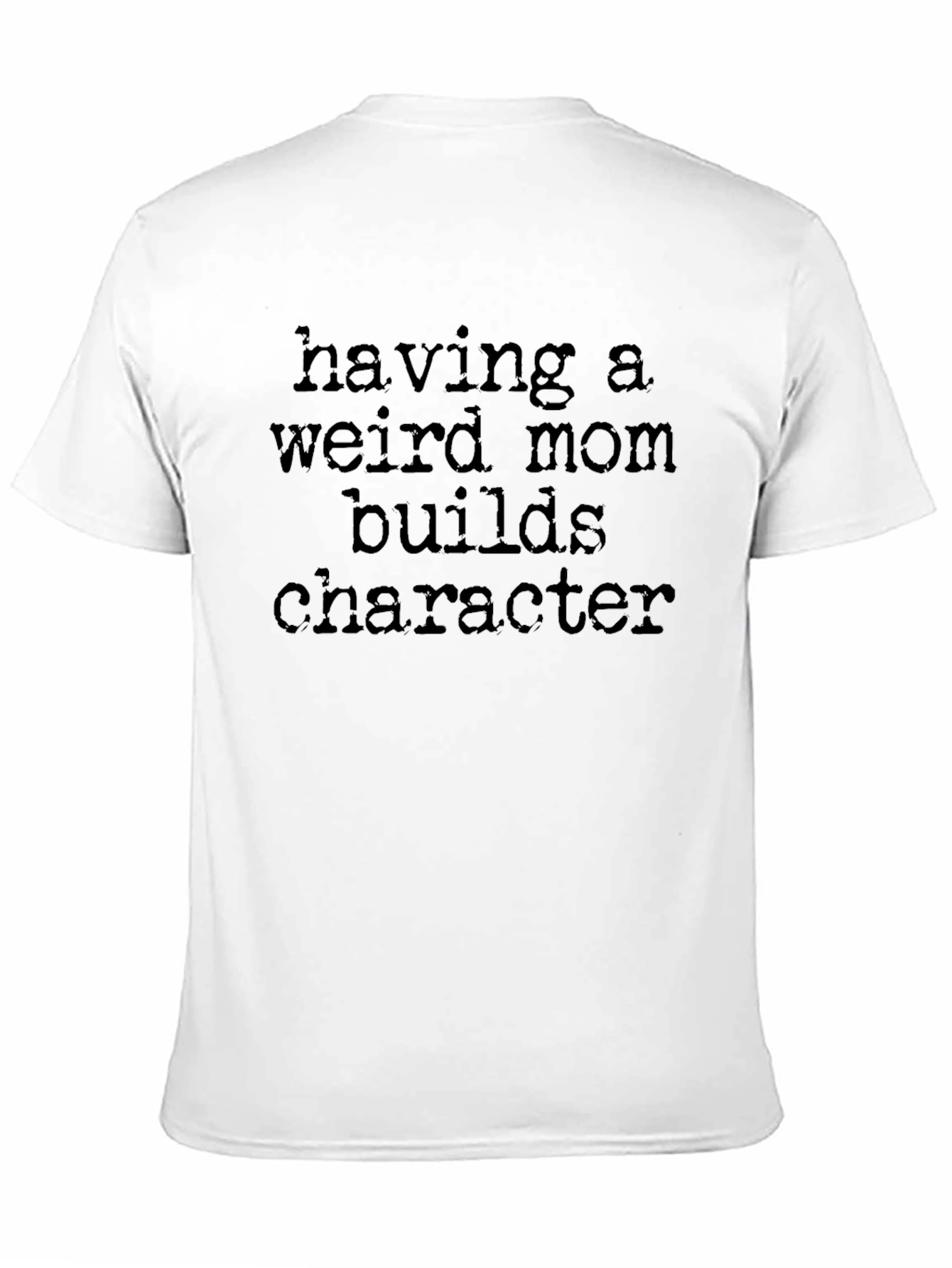 Weird Mom T-Shirt: Builds Character