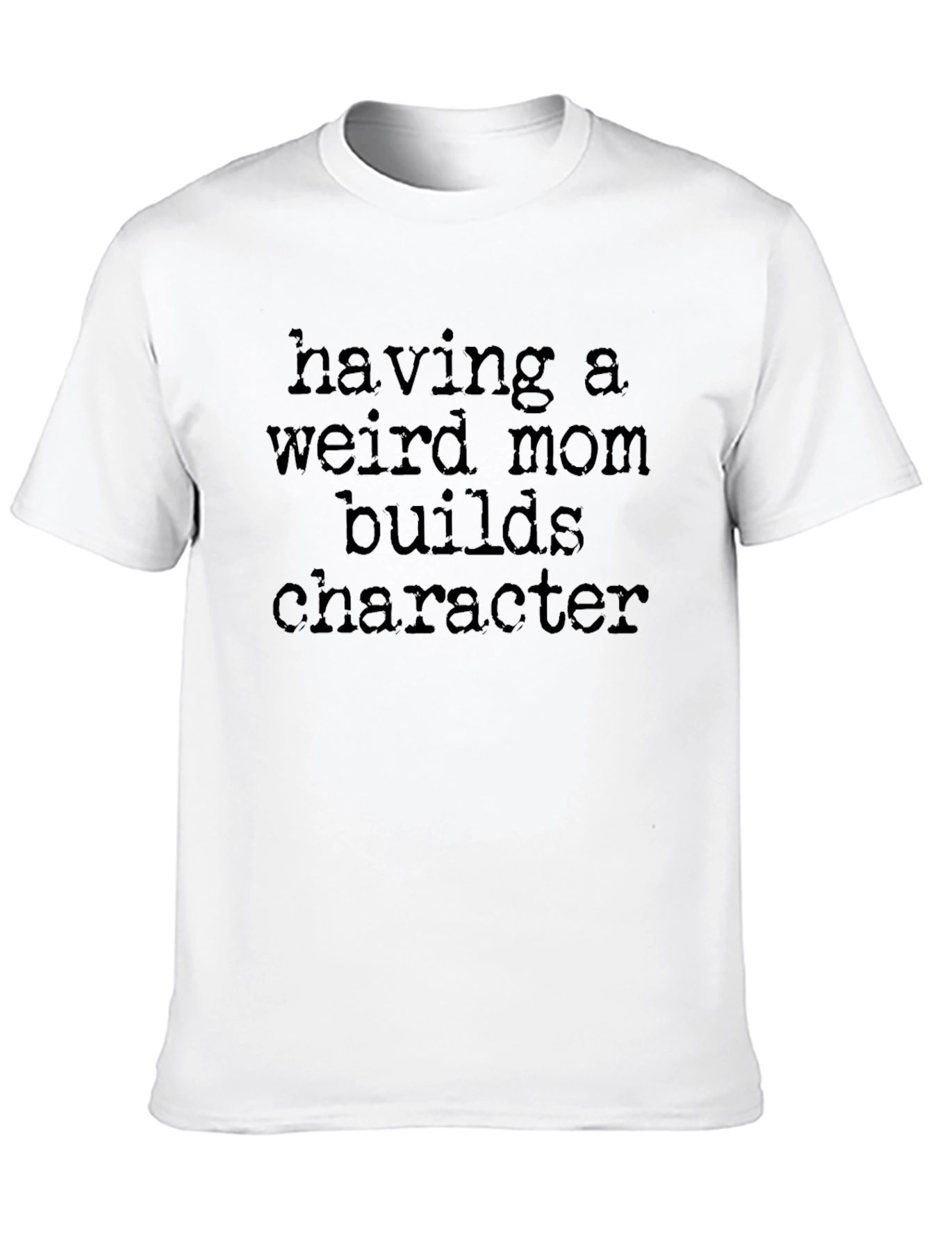 Weird Mom T-Shirt: Builds Character