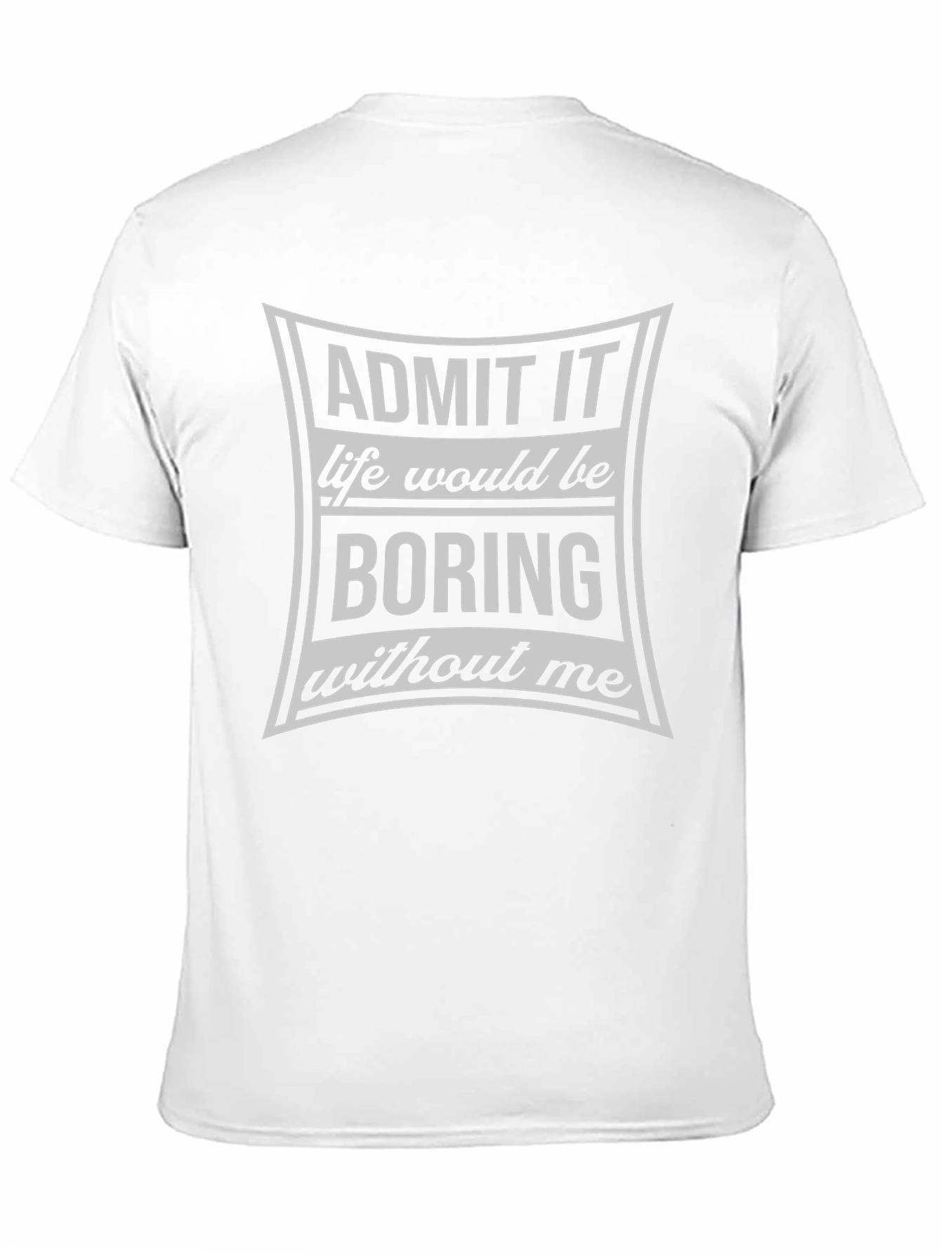 Admit It Life Would Be Boring T-Shirt