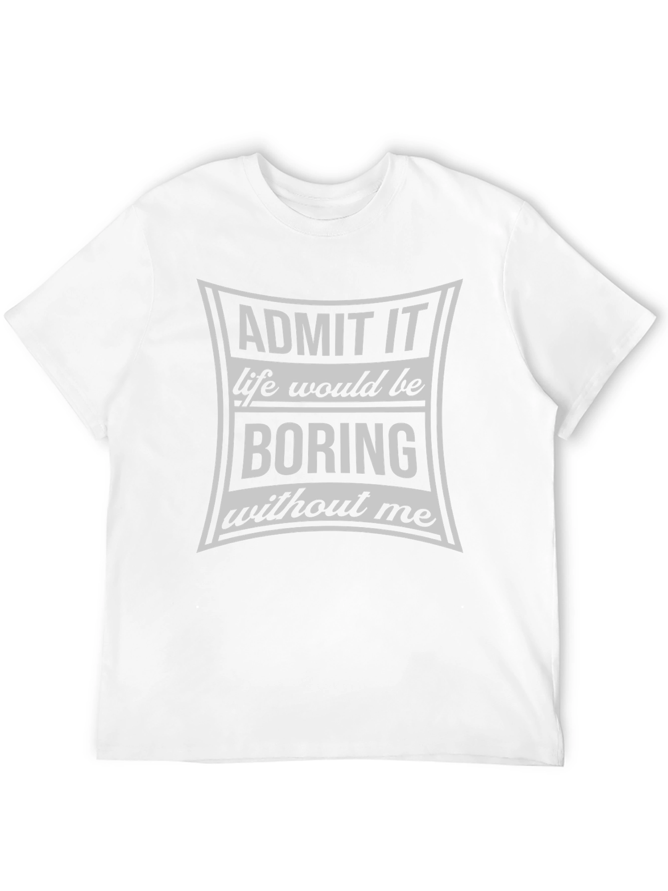 Admit It Life Would Be Boring T-Shirt