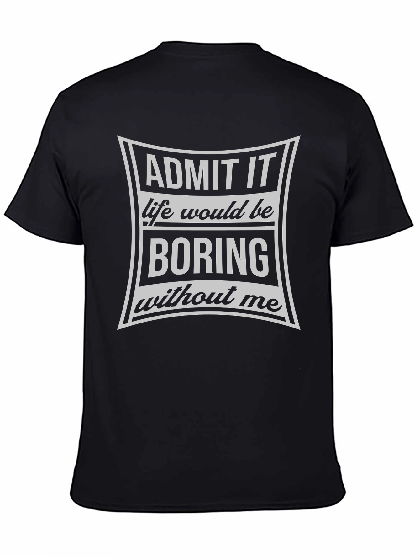 Admit It Life Would Be Boring T-Shirt