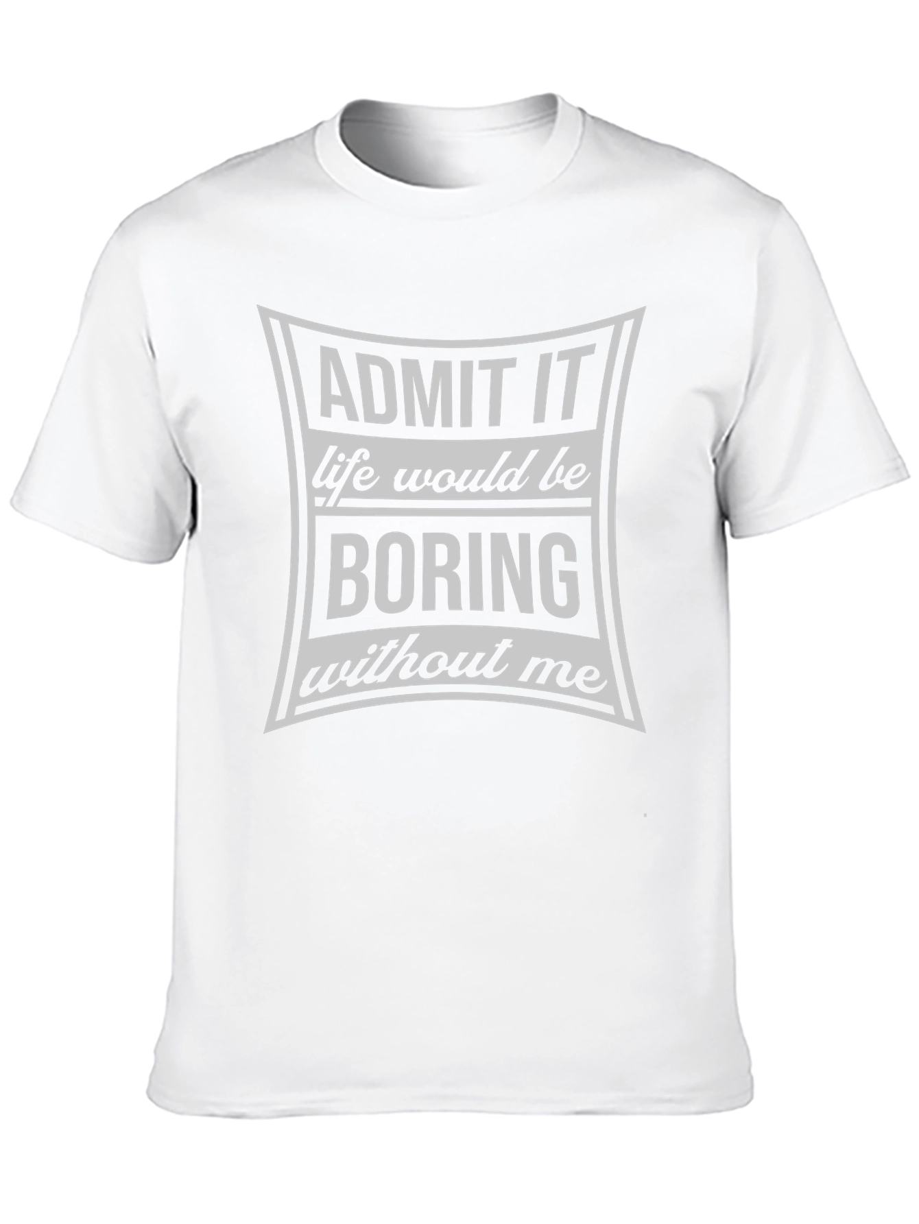 Admit It Life Would Be Boring T-Shirt
