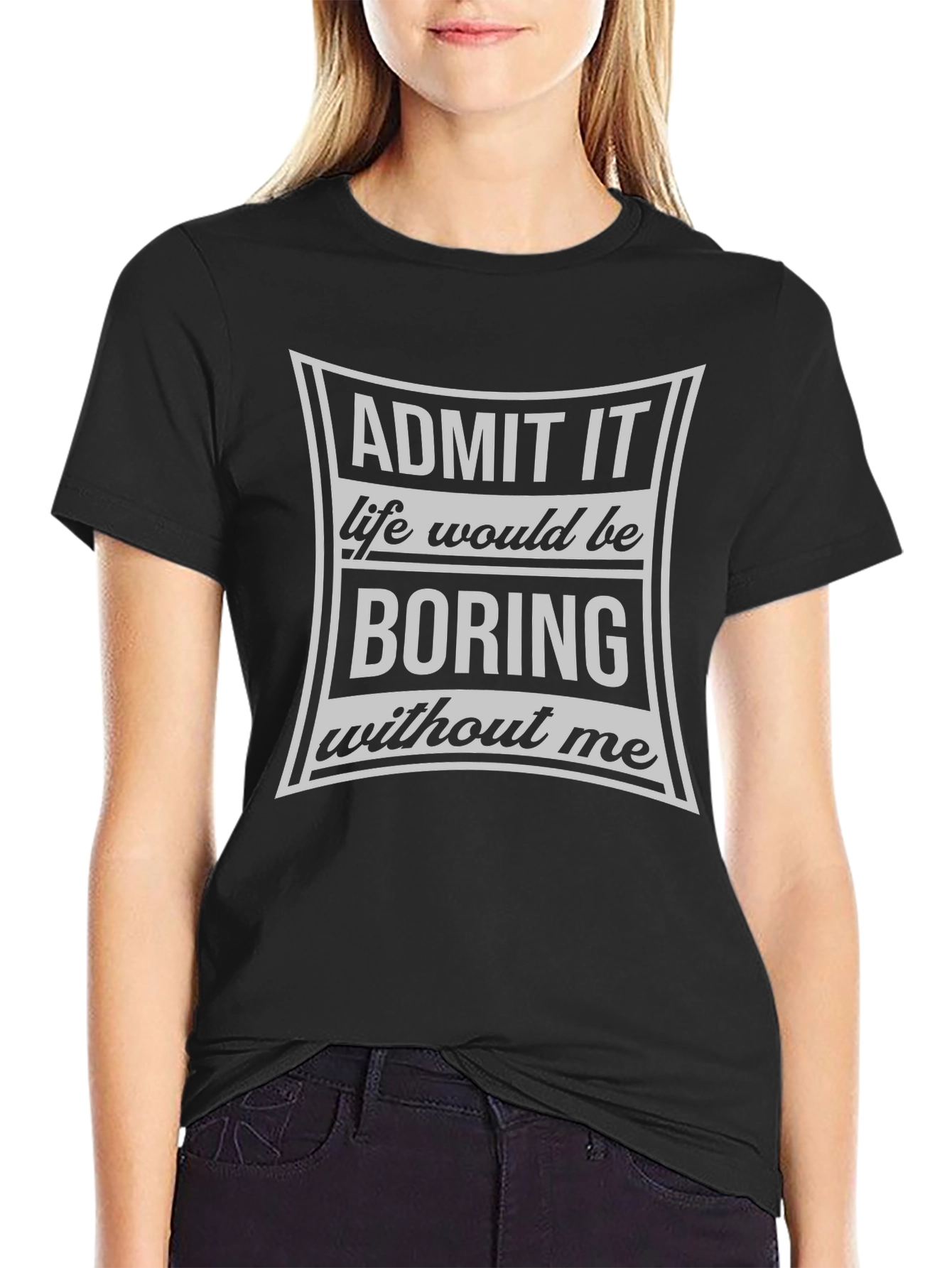 Admit It Life Would Be Boring T-Shirt
