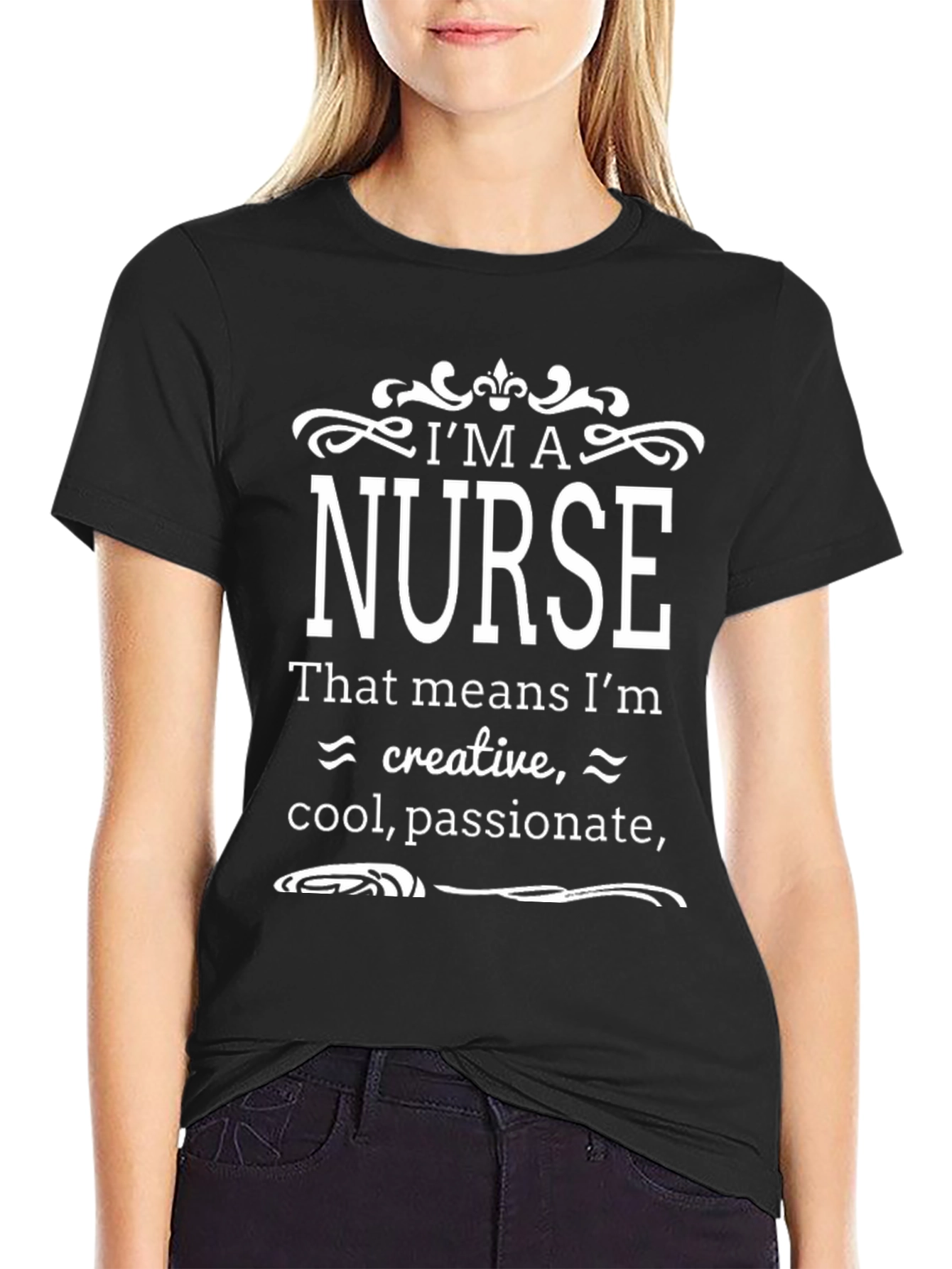 Im a Nurse T-Shirt - Creative Cool Passionate