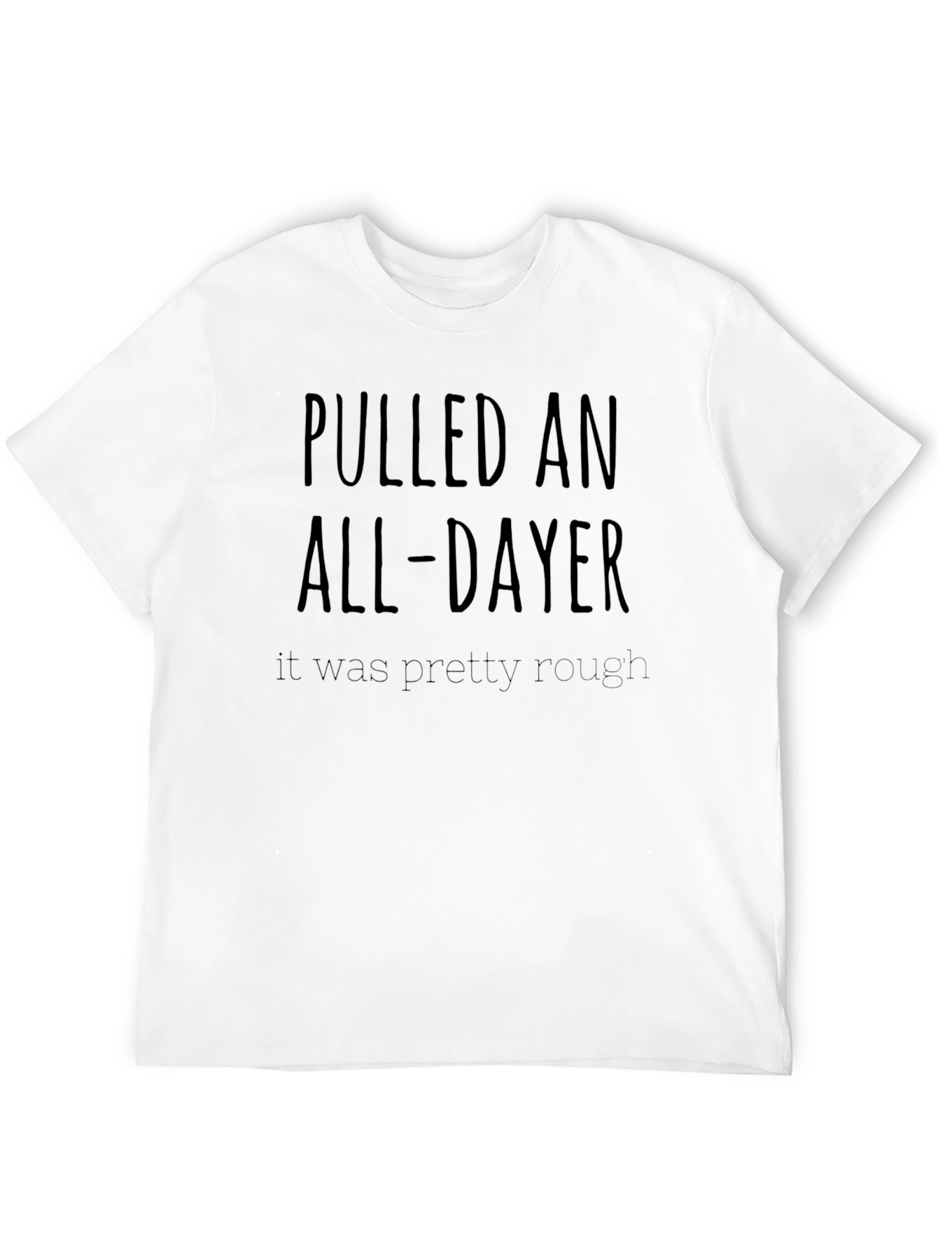 Pulled an All-Dayer T-Shirt - Comfortable Everyday Wear