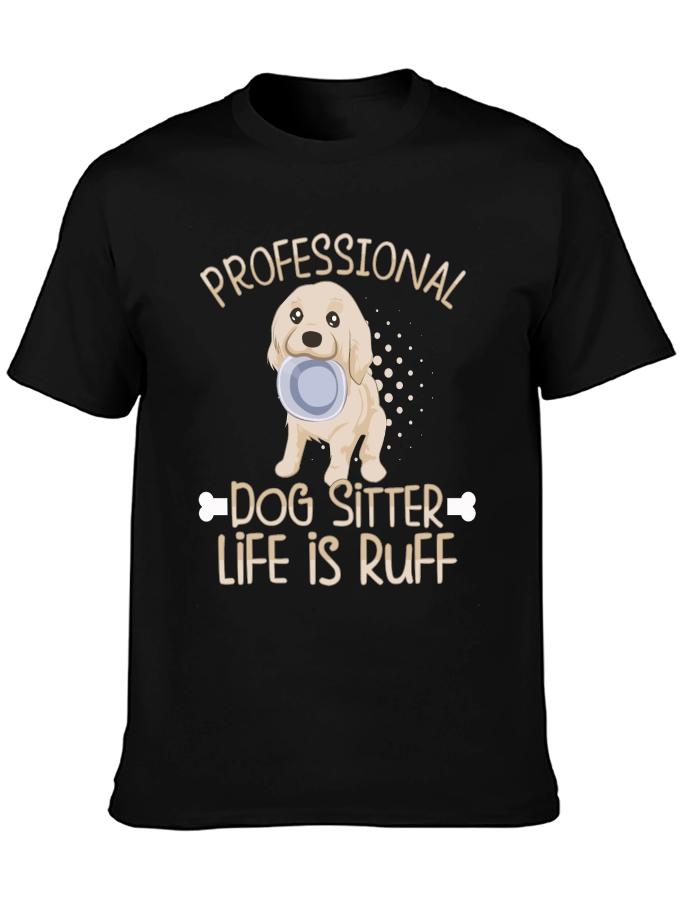 Dog Sitter T-Shirt - Life Is Ruff