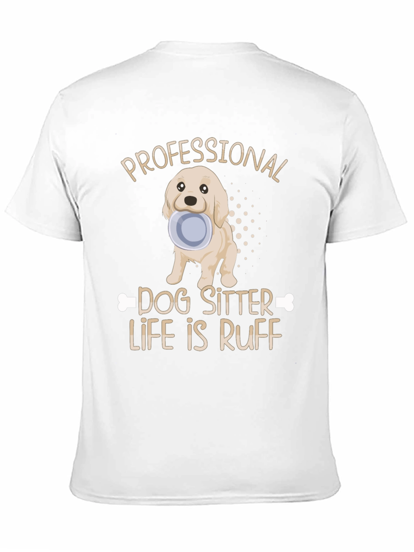 Dog Sitter T-Shirt - Life Is Ruff