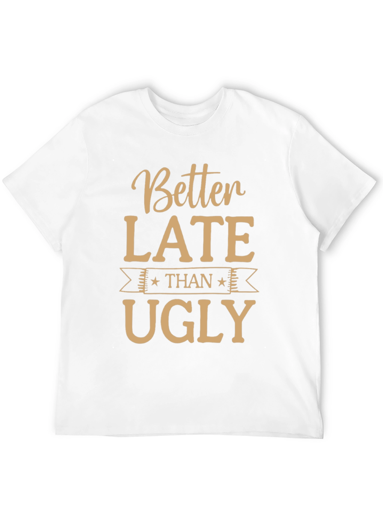 Funny Better Late Than Ugly Graphic Tee