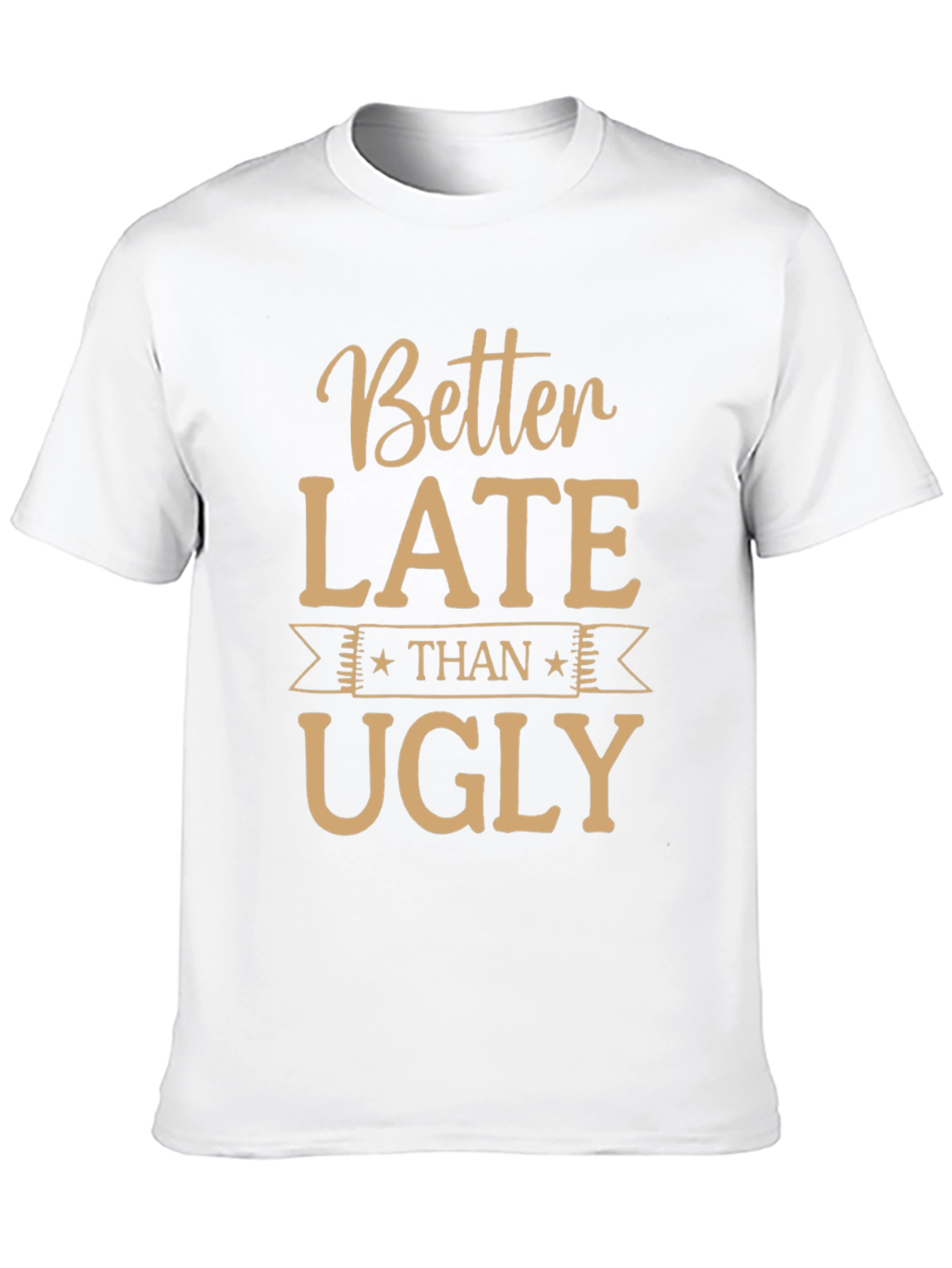Funny Better Late Than Ugly Graphic Tee