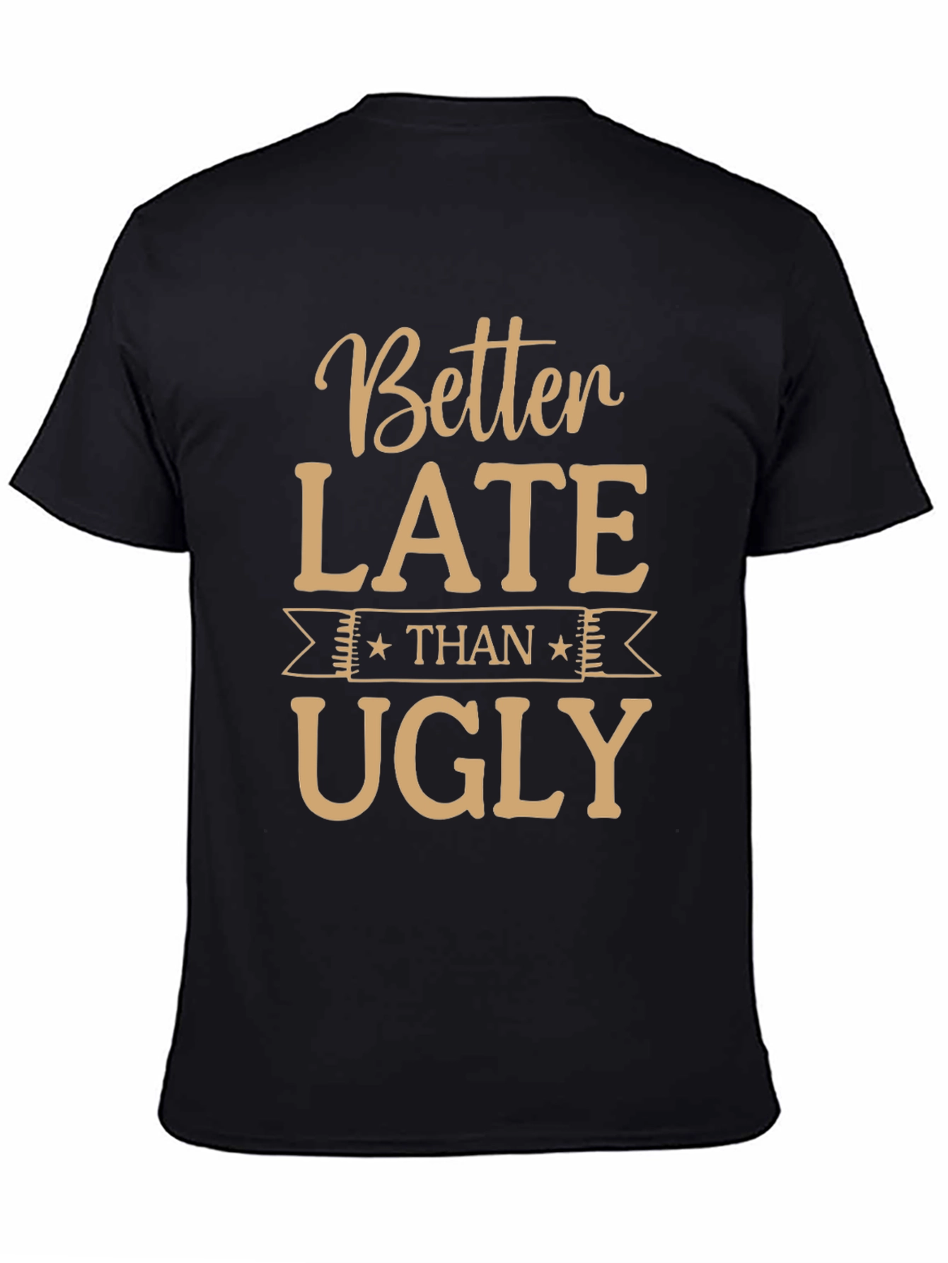 Funny Better Late Than Ugly Graphic Tee
