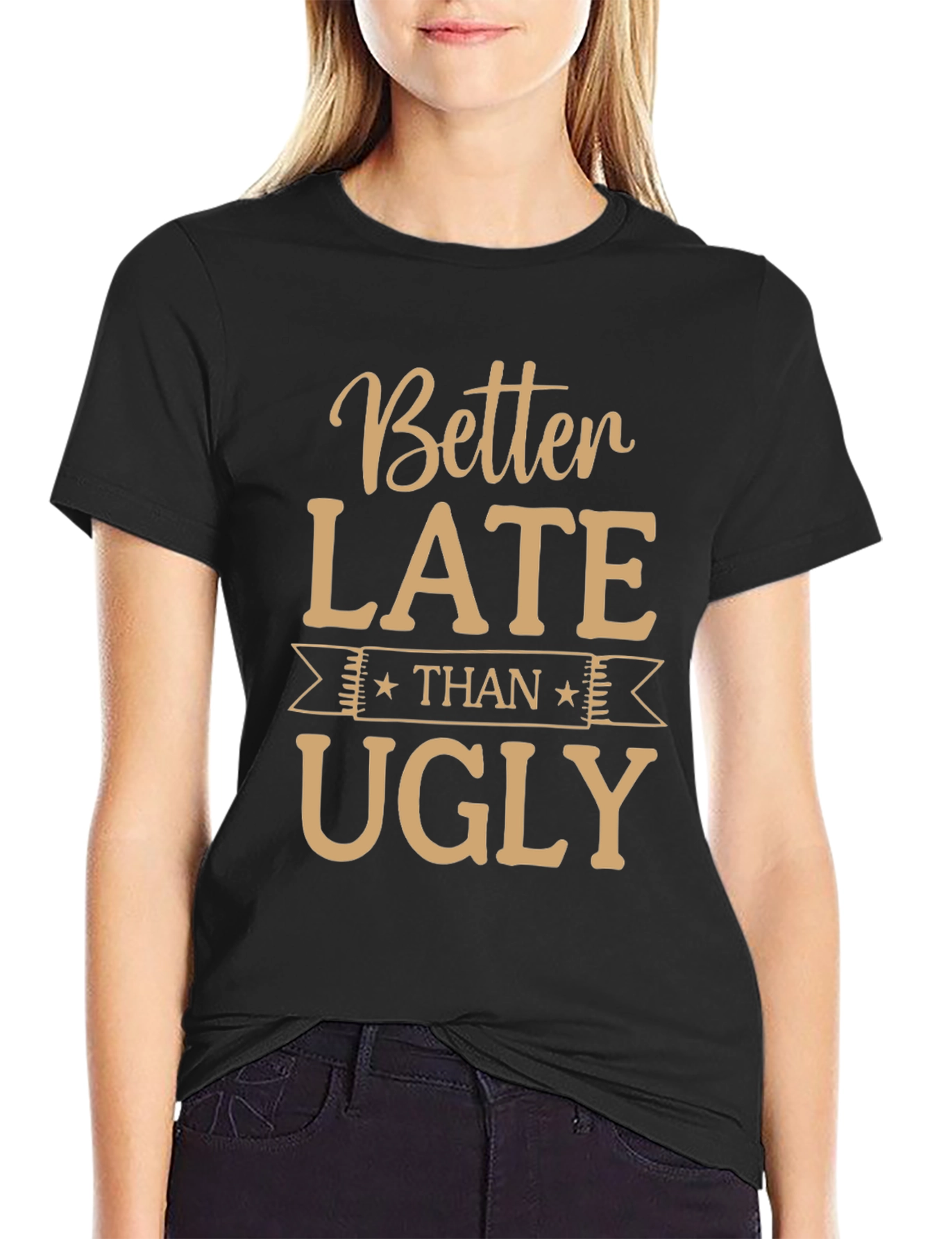 Funny Better Late Than Ugly Graphic Tee