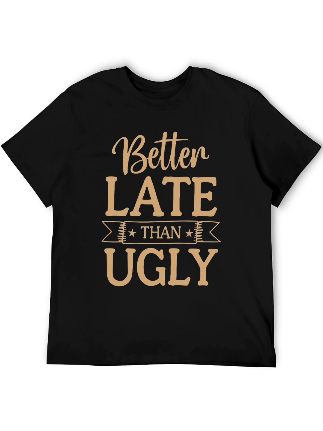 Funny Better Late Than Ugly Graphic Tee
