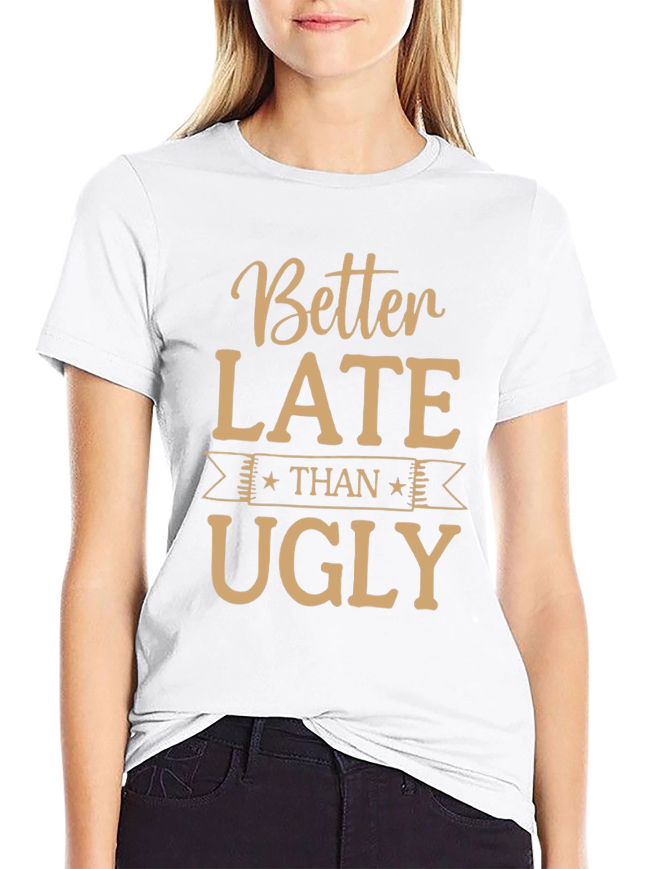 Funny Better Late Than Ugly Graphic Tee
