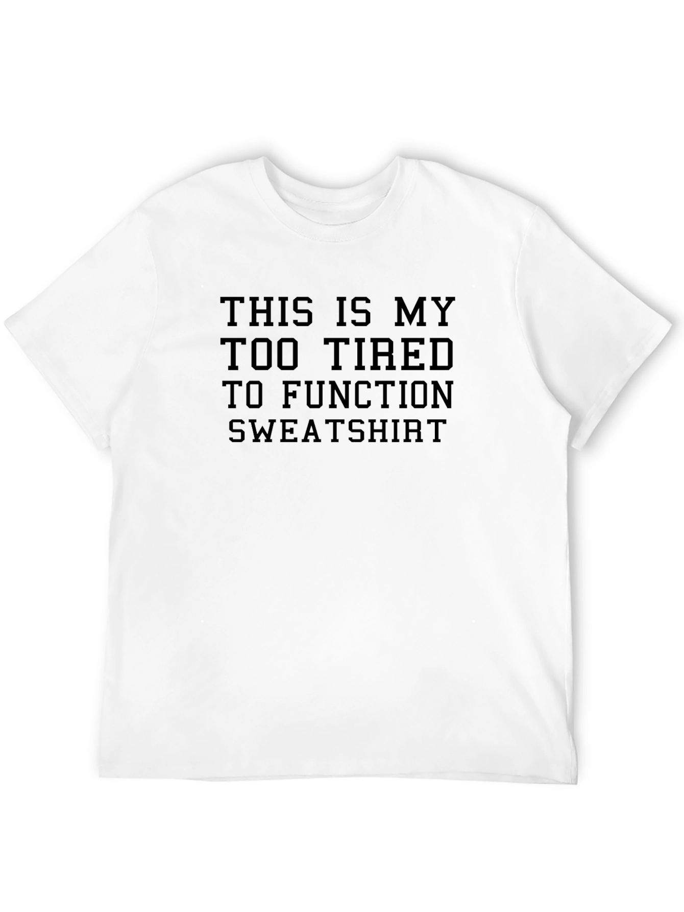 Too Tired to Function Sweatshirt - Funny Graphic Tee