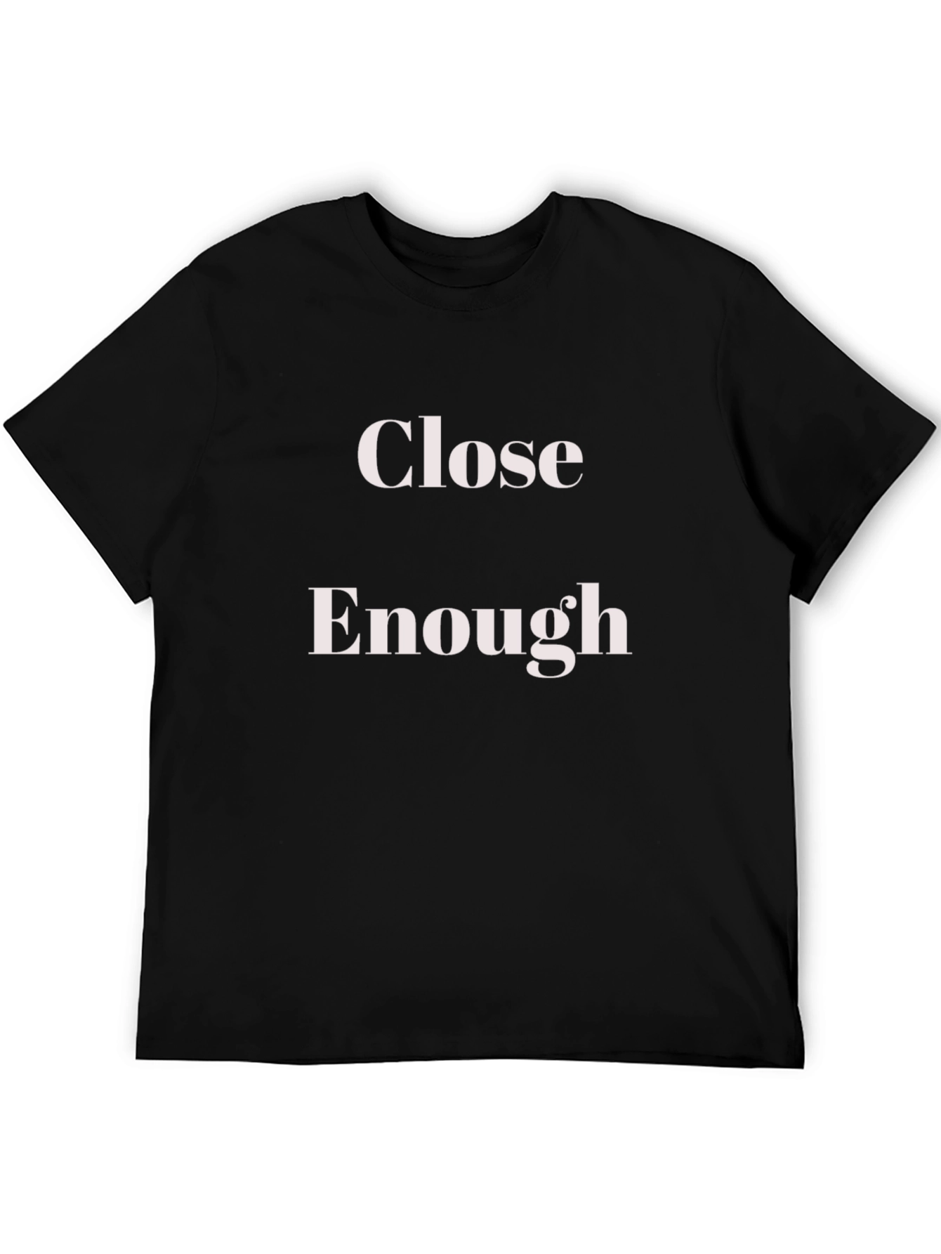 Close Enough T-Shirt - Funny Slogan Tee