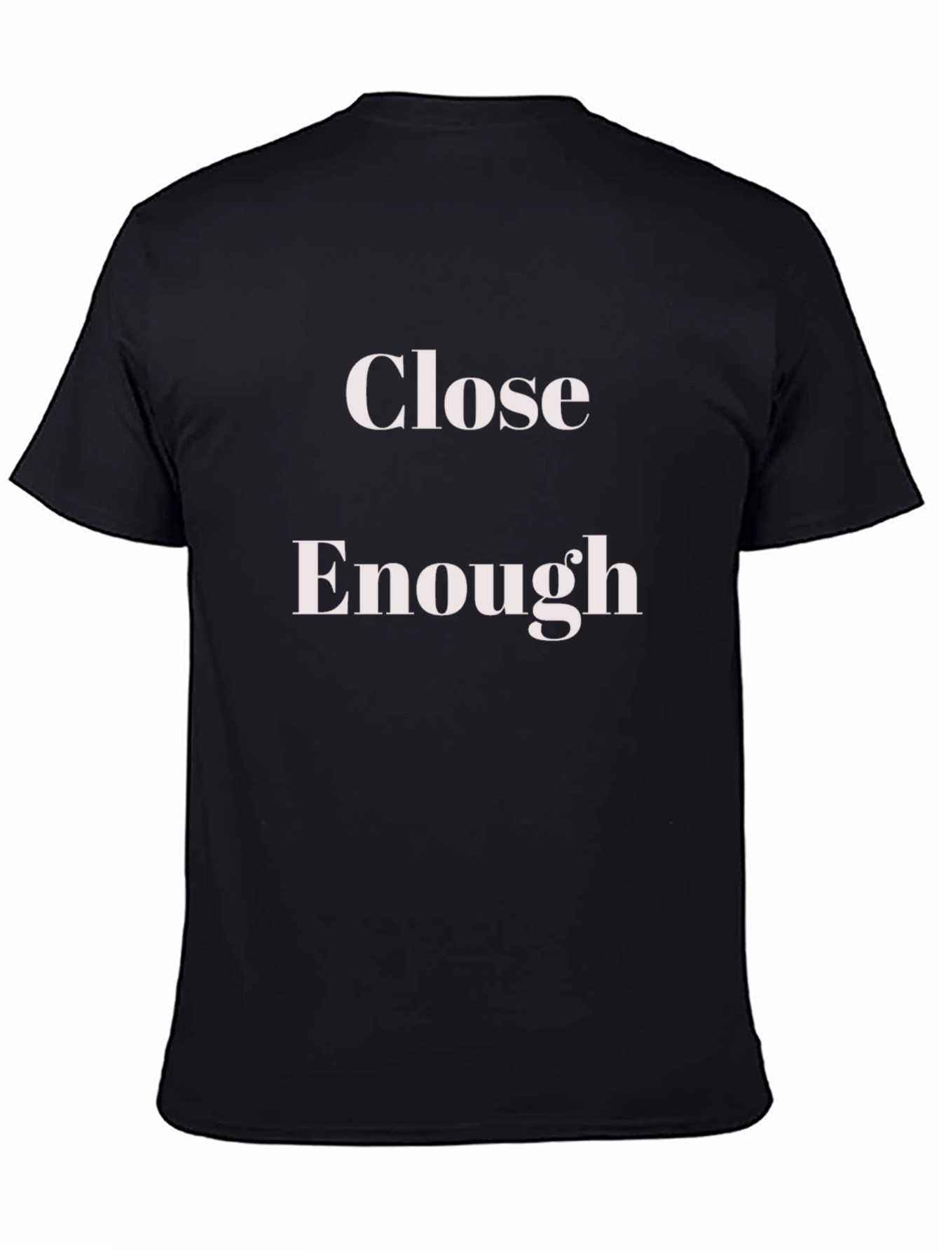 Close Enough T-Shirt - Funny Slogan Tee
