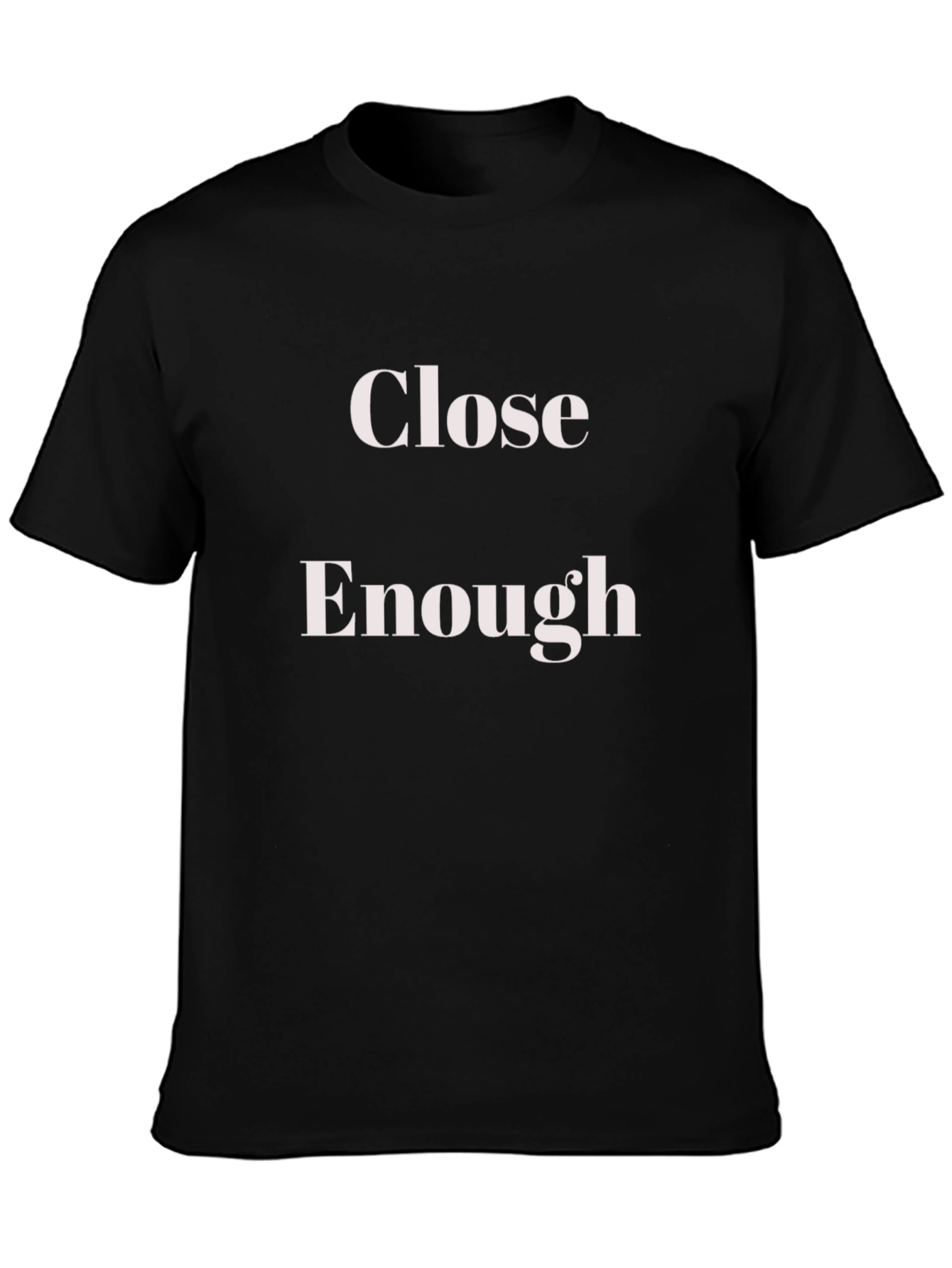 Close Enough T-Shirt - Funny Slogan Tee