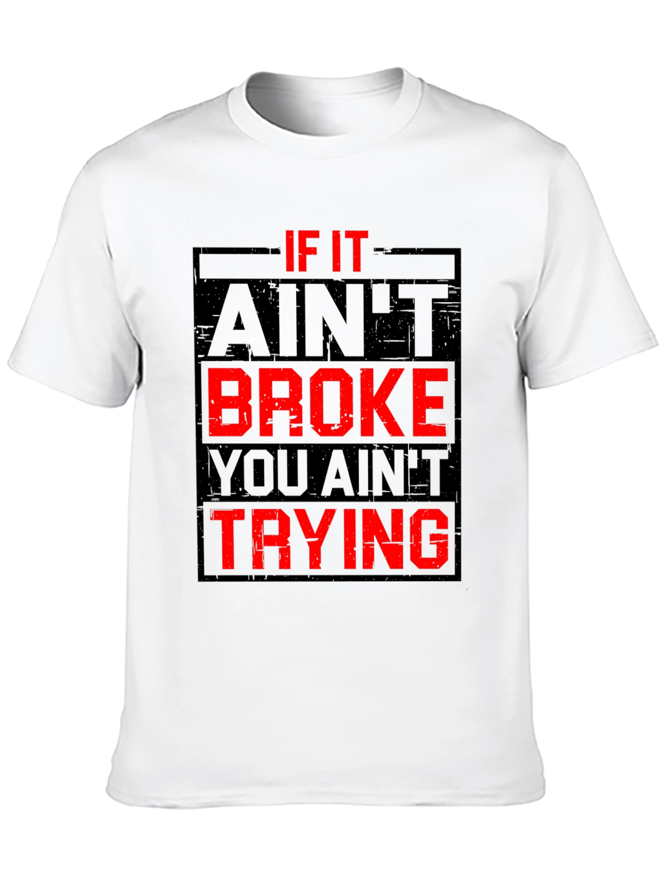 If It Aint Broke You Aint Trying Graphic T-Shirt
