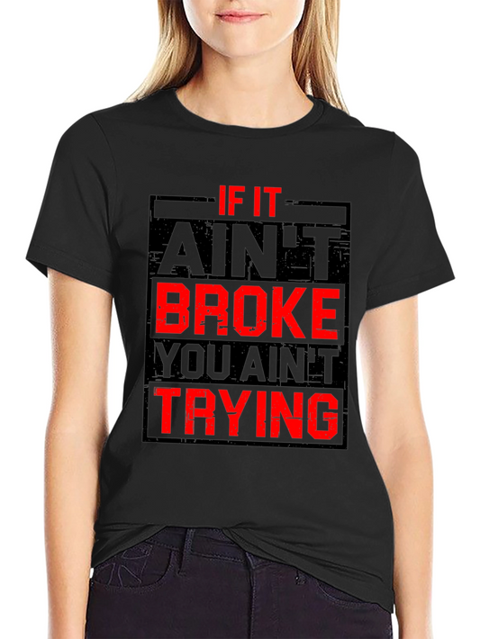 If It Aint Broke You Aint Trying Graphic T-Shirt