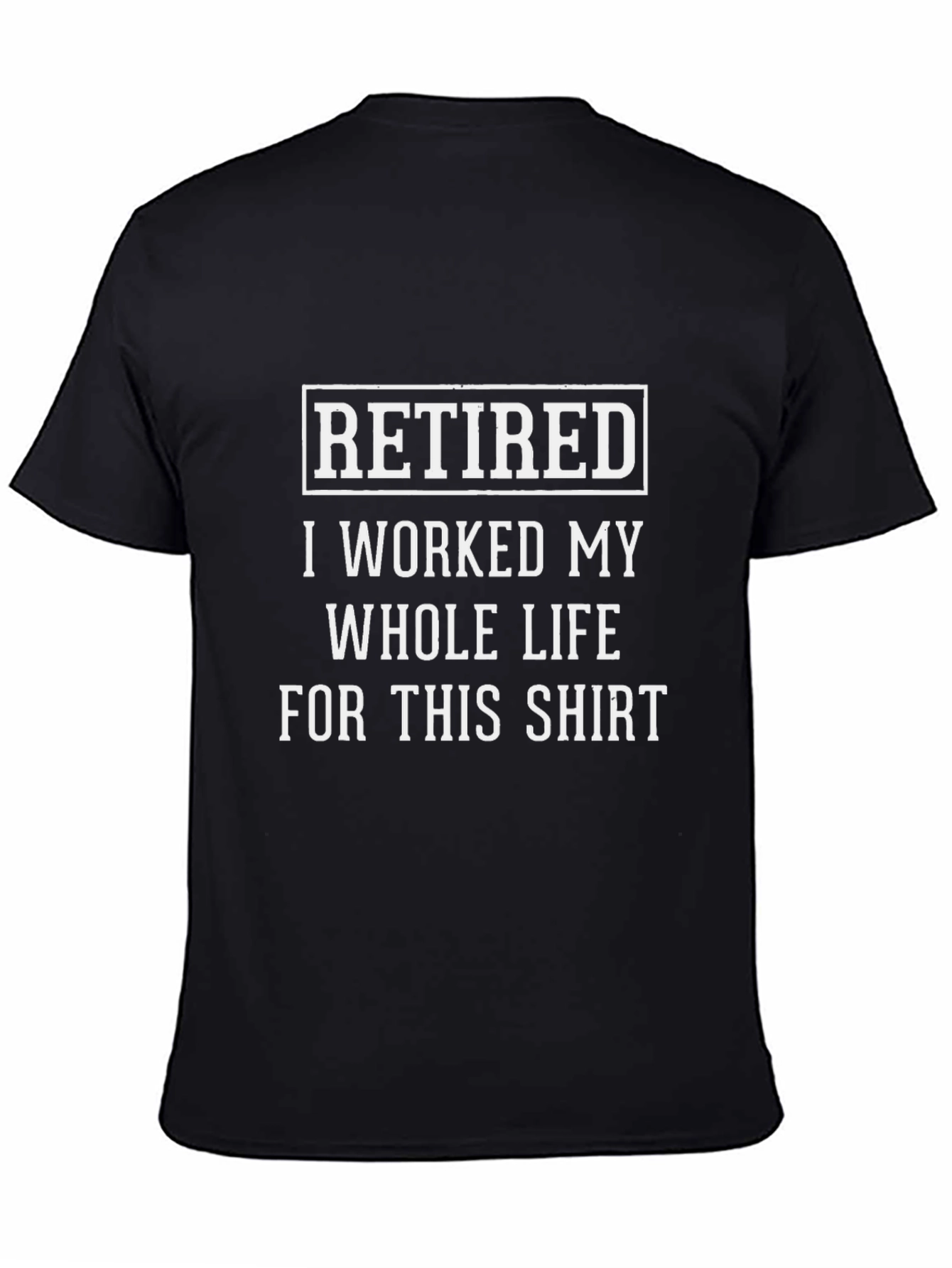 Retired I Worked My Whole Life Shirt
