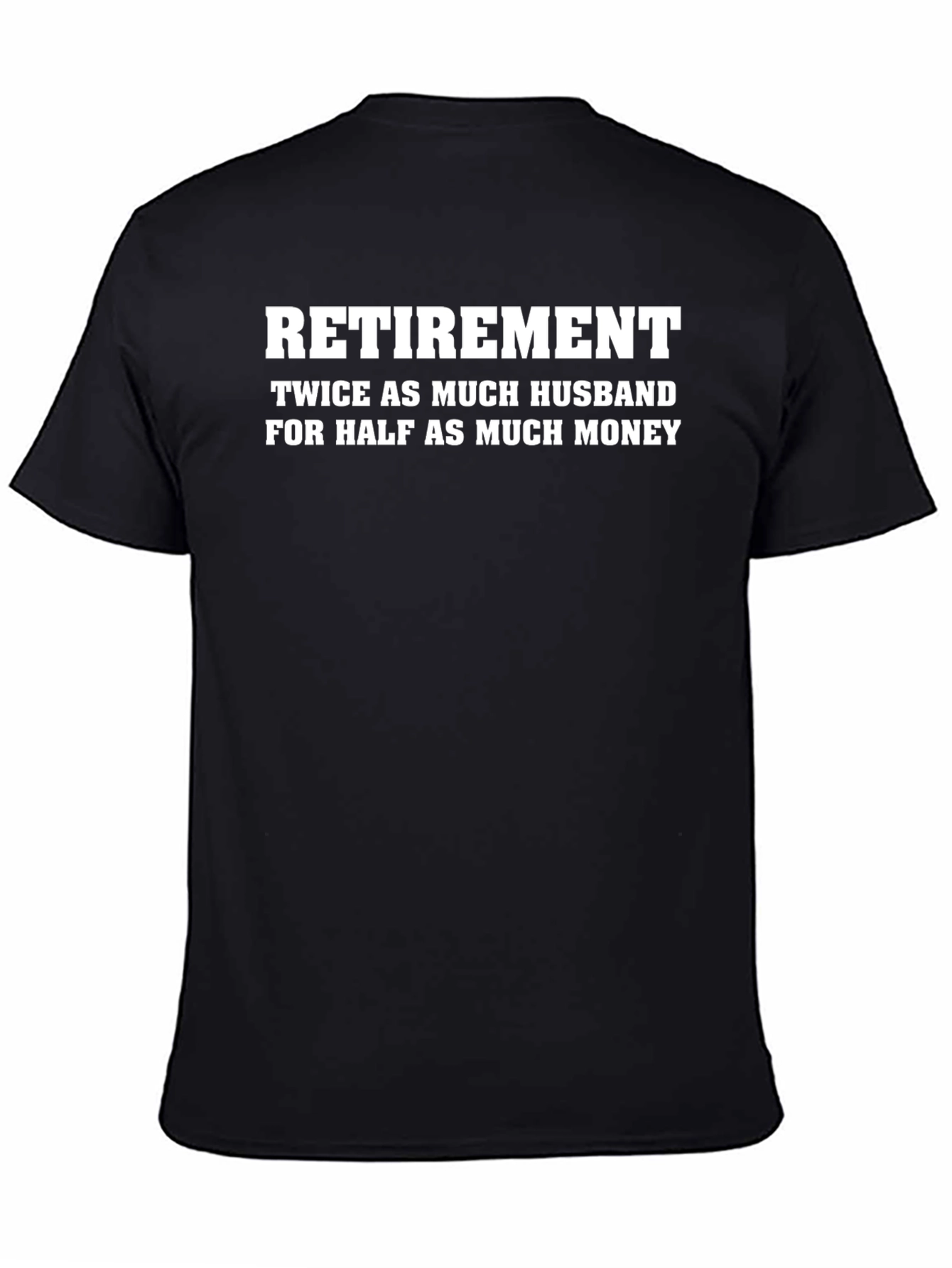 Retirement Husband T-Shirt: Half the Money Twice the Love!