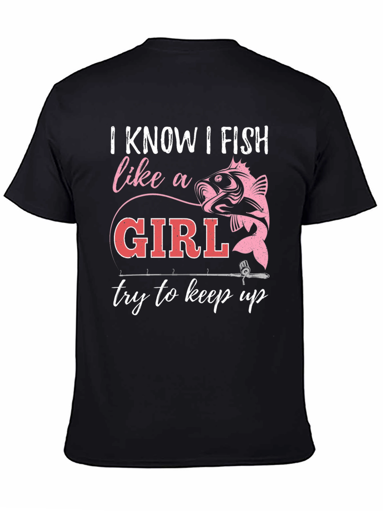 I Fish Like A Girl T-Shirt - Fishing Apparel