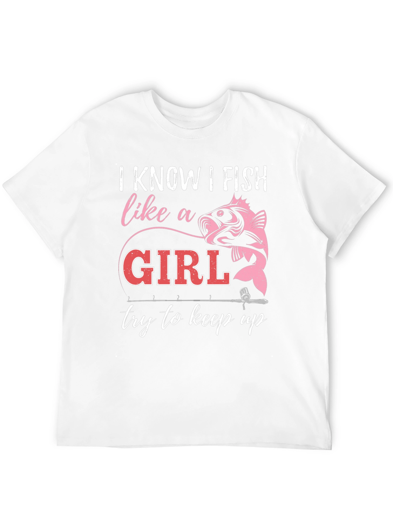 I Fish Like A Girl T-Shirt - Fishing Apparel
