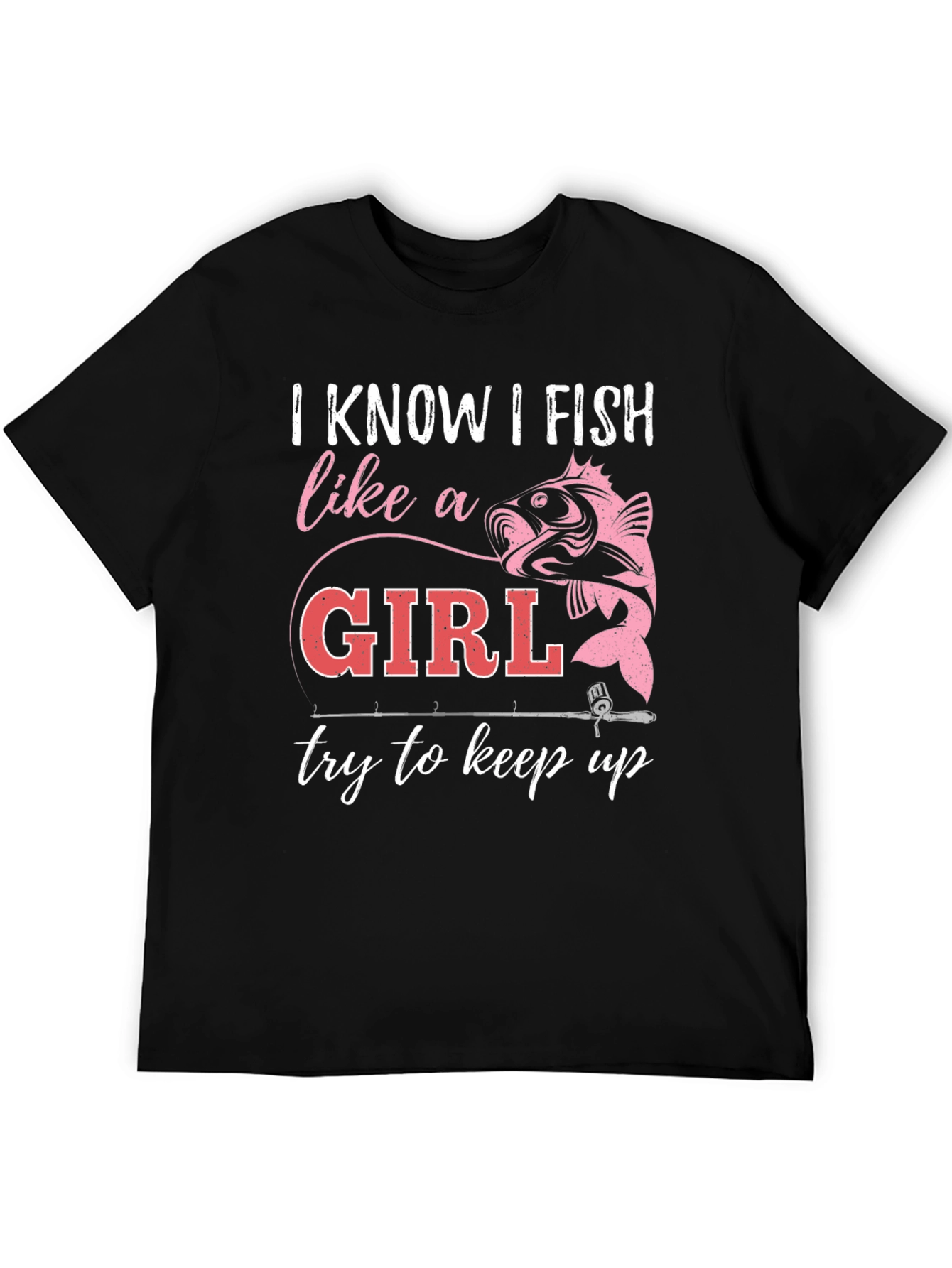I Fish Like A Girl T-Shirt - Fishing Apparel