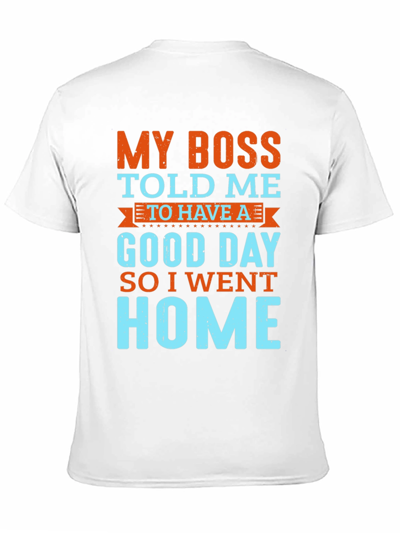 Funny Boss Told Me T-Shirt - Go Home