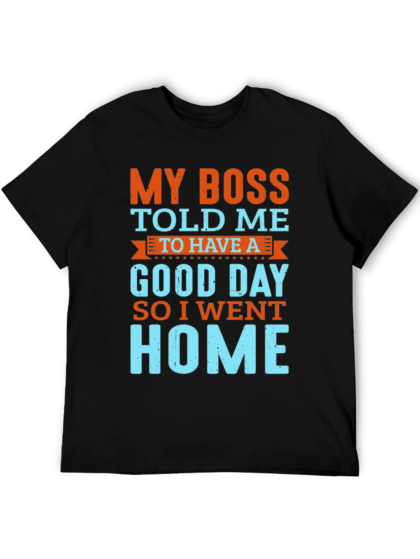 Funny Boss Told Me T-Shirt - Go Home