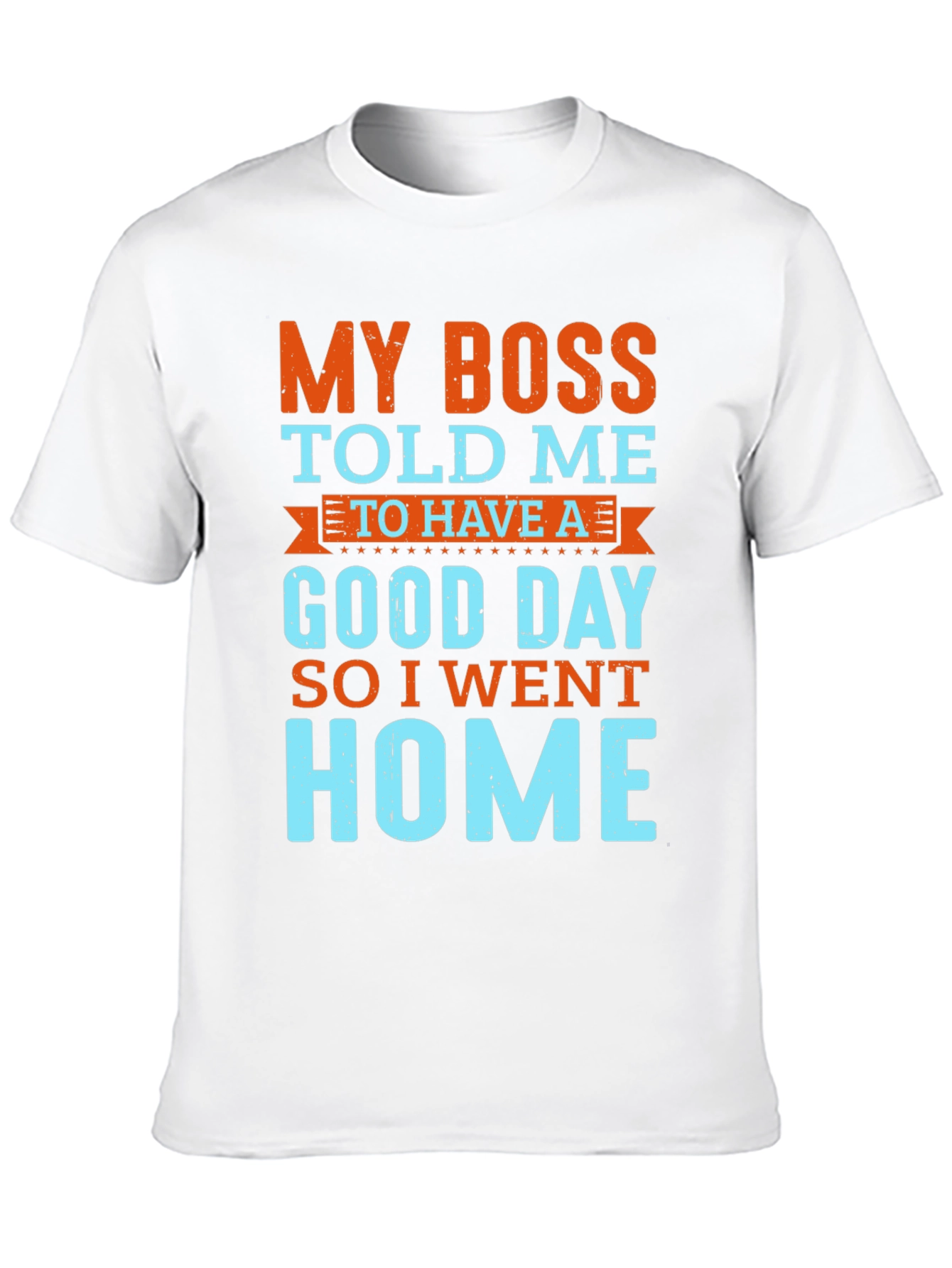 Funny Boss Told Me T-Shirt - Go Home