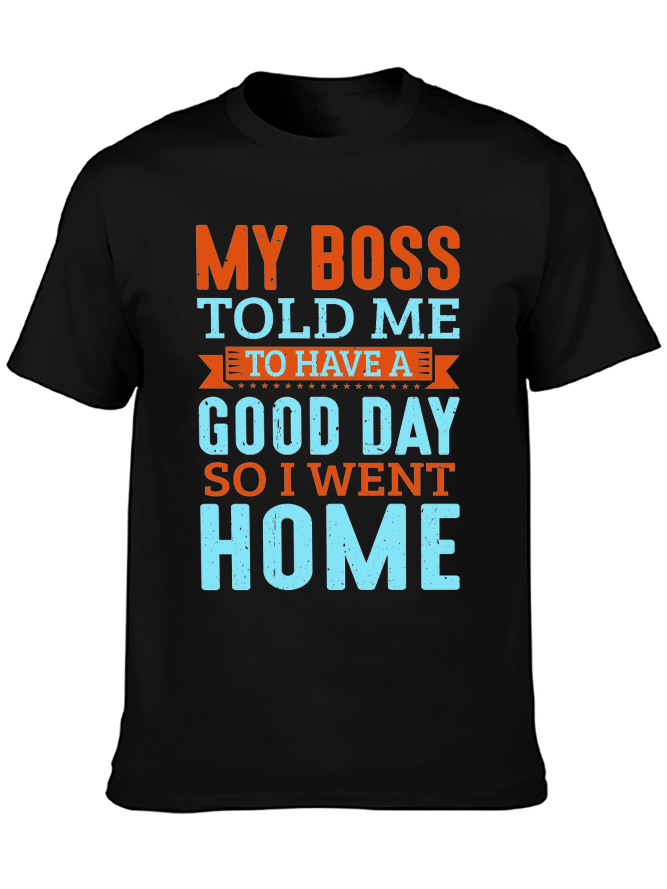 Funny Boss Told Me T-Shirt - Go Home