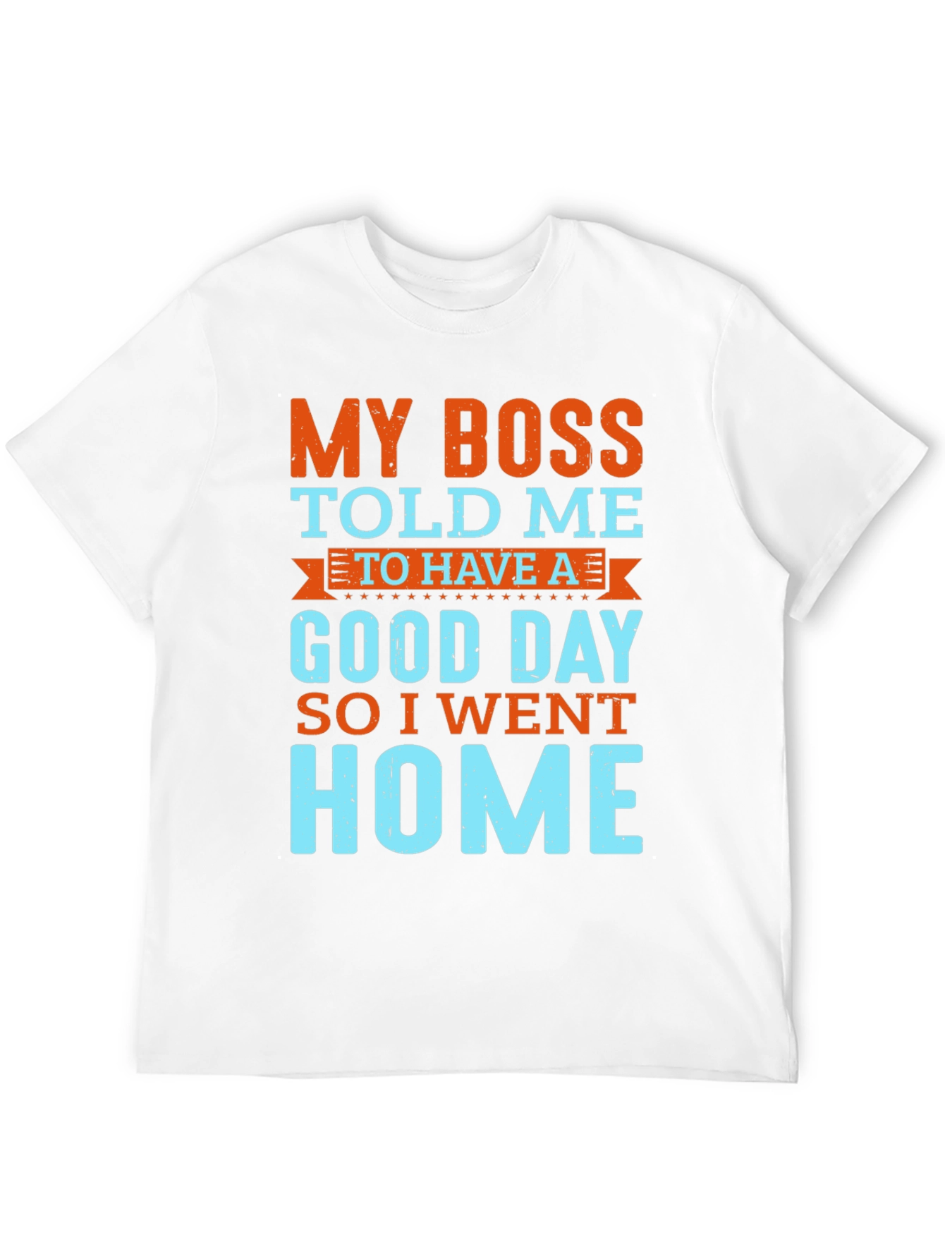 Funny Boss Told Me T-Shirt - Go Home