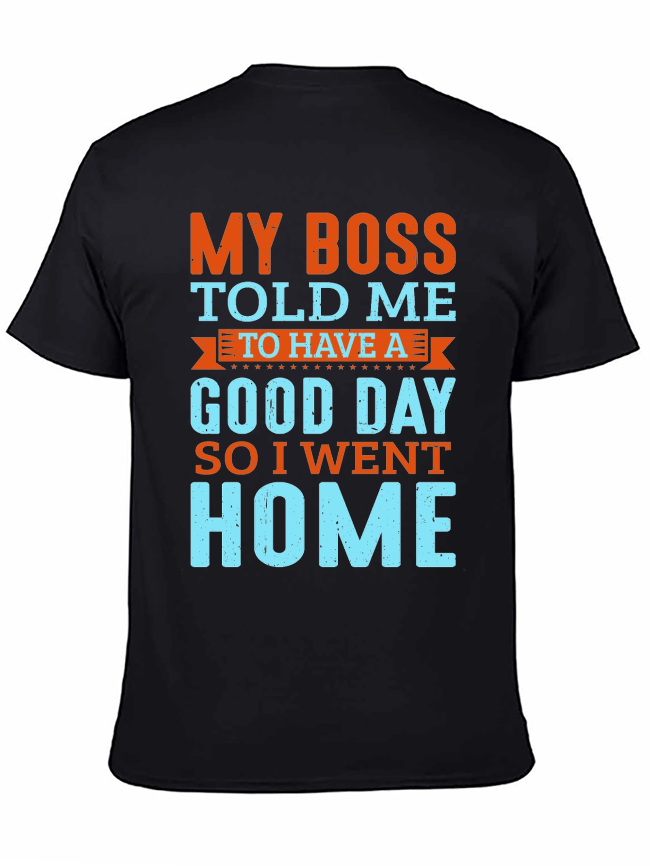 Funny Boss Told Me T-Shirt - Go Home