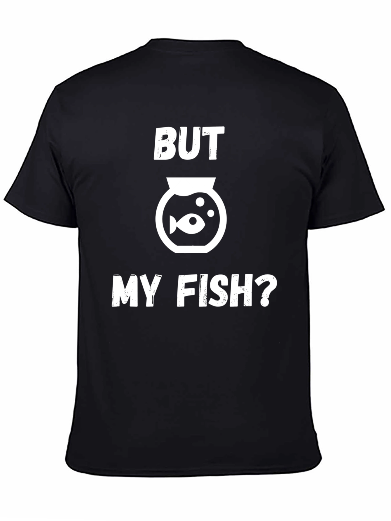 But My Fish? Funny Graphic T-Shirt