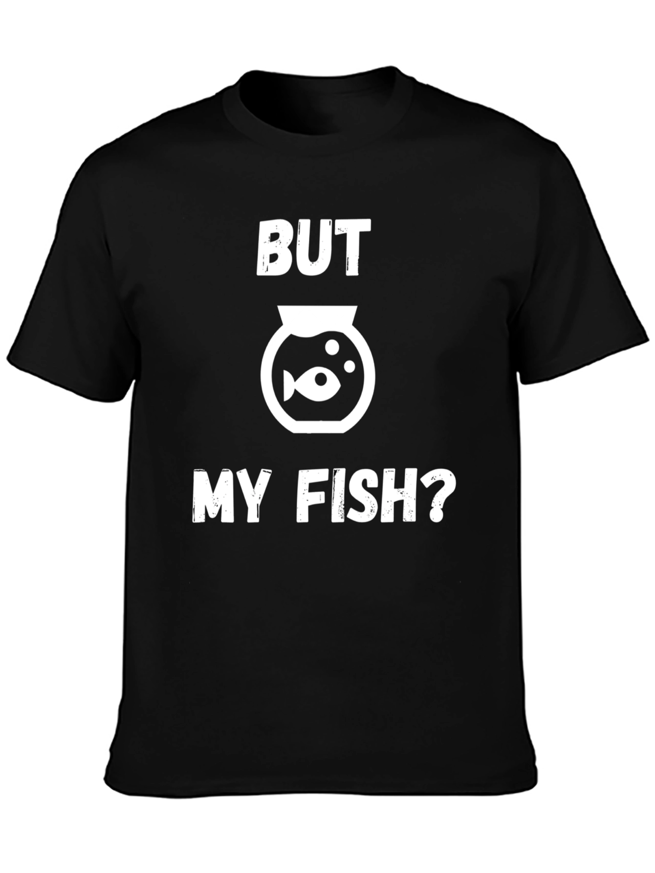 But My Fish? Funny Graphic T-Shirt