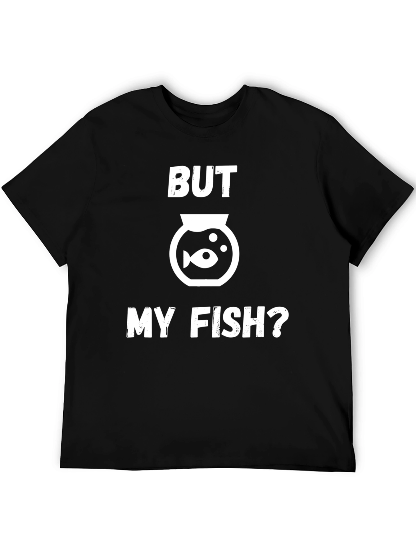 But My Fish? Funny Graphic T-Shirt