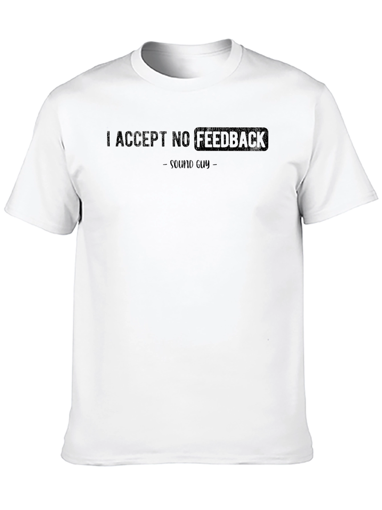 I Accept No Feedback Sound Guy Graphic T-Shirt