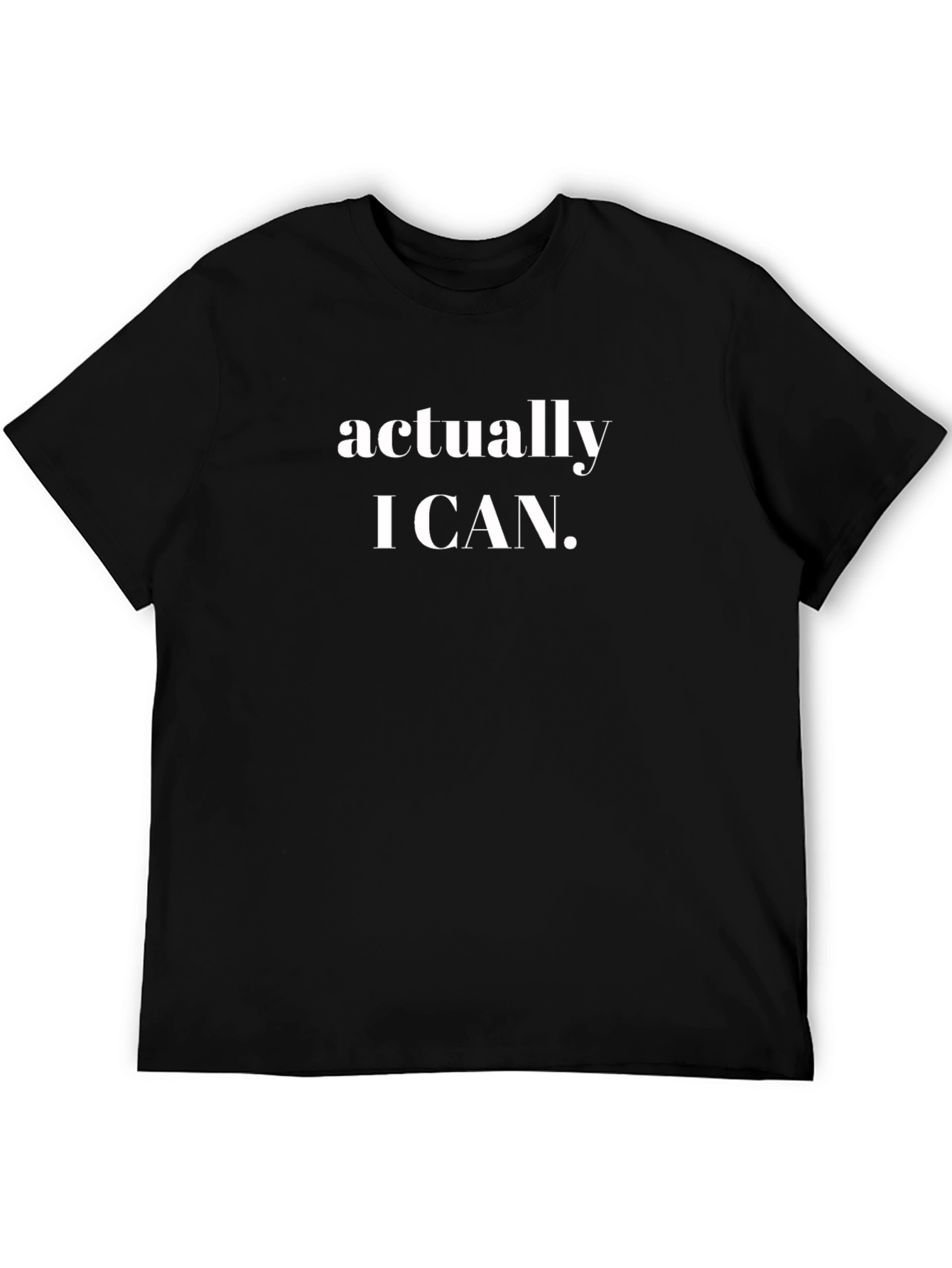 Actually I Can T-Shirt - Motivational Tee