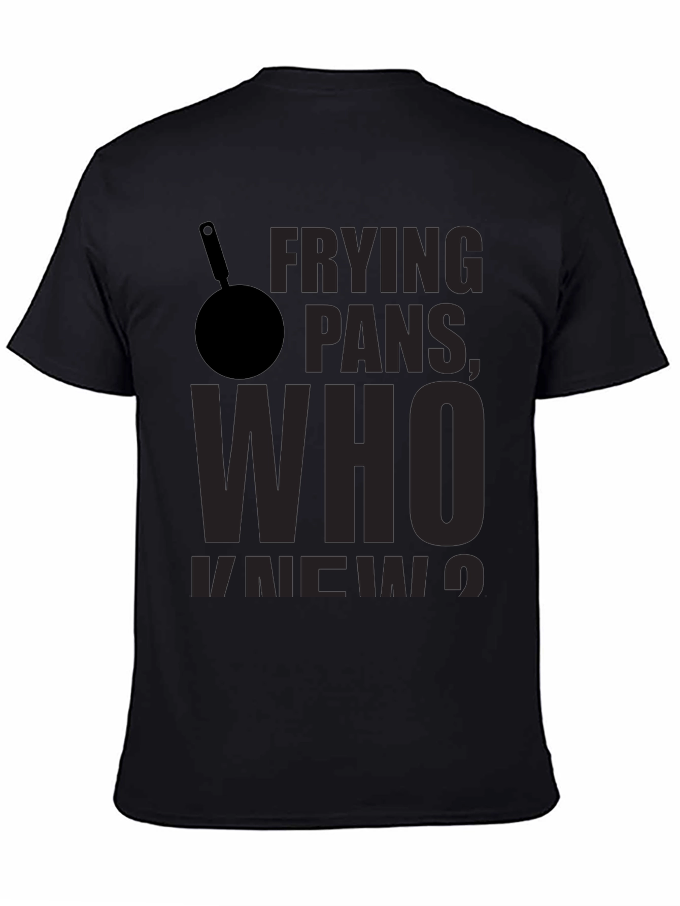 Frying Pans Who Knew? Novelty T-Shirt